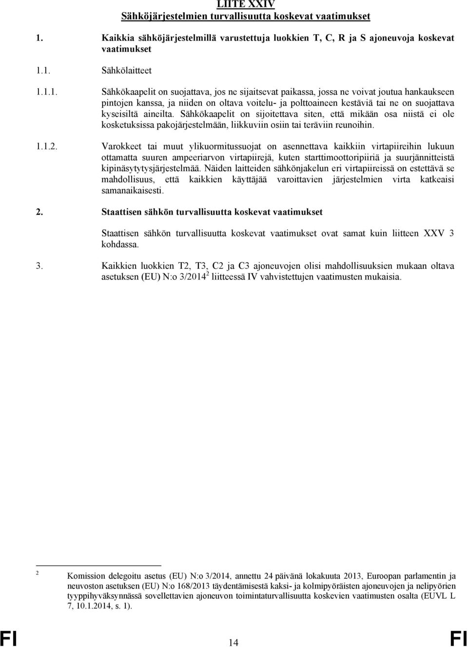 1. Sähkölaitteet 1.1.1. Sähkökaapelit on suojattava, jos ne sijaitsevat paikassa, jossa ne voivat joutua hankaukseen pintojen kanssa, ja niiden on oltava voitelu- ja polttoaineen kestäviä tai ne on