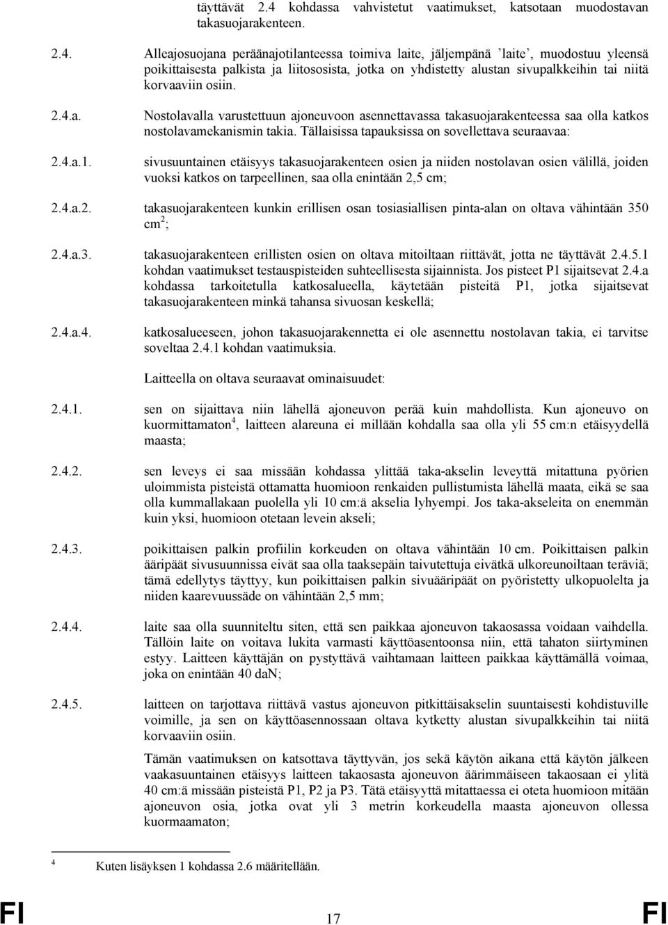 Alleajosuojana peräänajotilanteessa toimiva laite, jäljempänä laite, muodostuu yleensä poikittaisesta palkista ja liitososista, jotka on yhdistetty alustan sivupalkkeihin tai niitä korvaaviin osiin.