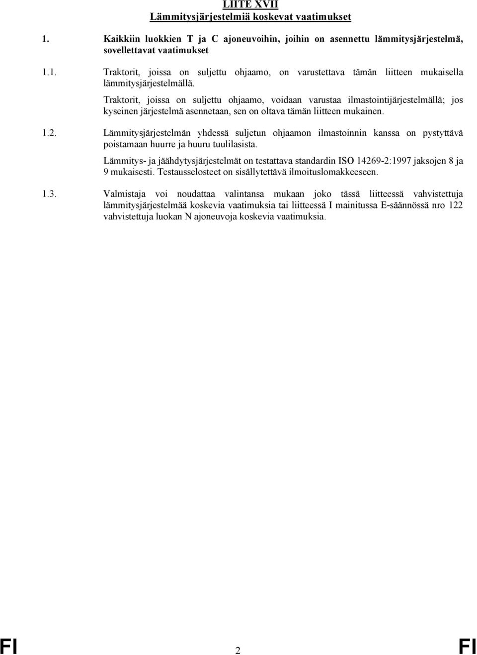 Lämmitysjärjestelmän yhdessä suljetun ohjaamon ilmastoinnin kanssa on pystyttävä poistamaan huurre ja huuru tuulilasista.