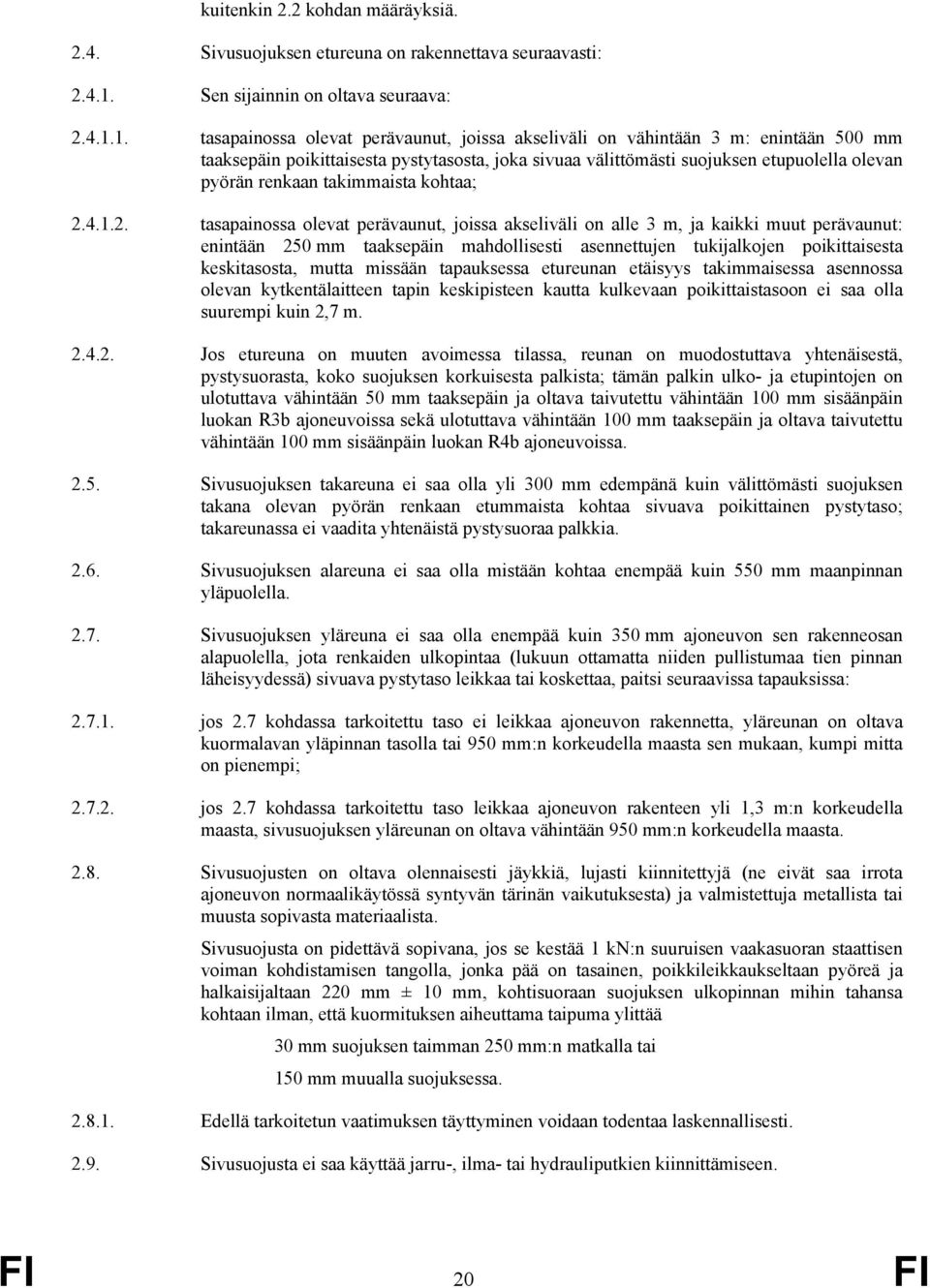 1. tasapainossa olevat perävaunut, joissa akseliväli on vähintään 3 m: enintään 500 mm taaksepäin poikittaisesta pystytasosta, joka sivuaa välittömästi suojuksen etupuolella olevan pyörän renkaan