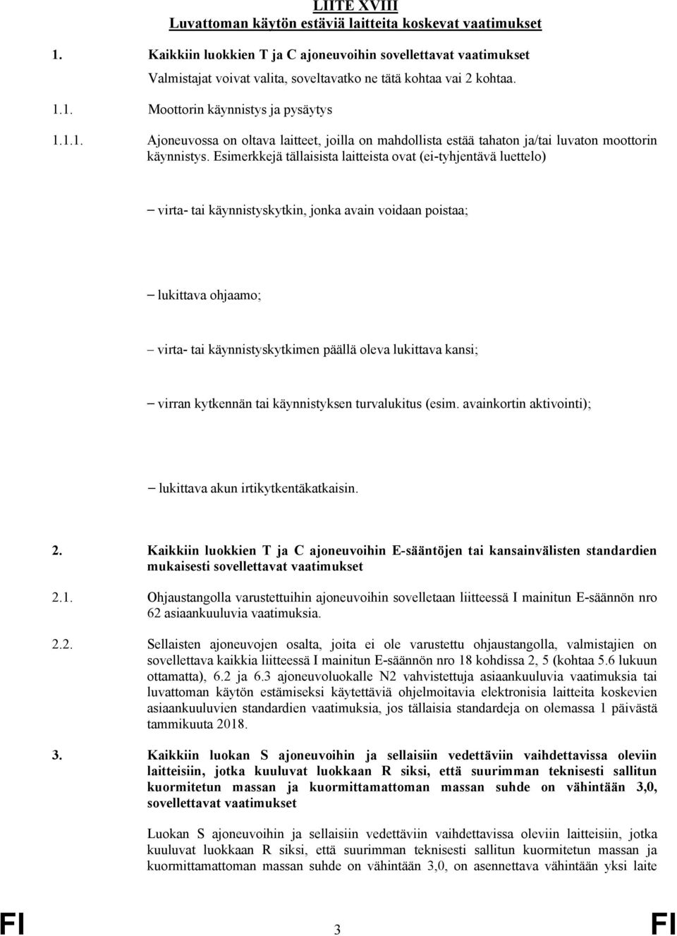 1. Moottorin käynnistys ja pysäytys 1.1.1. Ajoneuvossa on oltava laitteet, joilla on mahdollista estää tahaton ja/tai luvaton moottorin käynnistys.