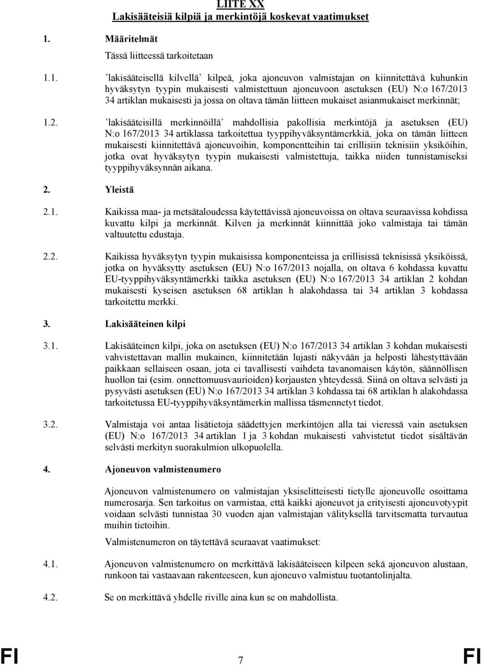 1. lakisääteisellä kilvellä kilpeä, joka ajoneuvon valmistajan on kiinnitettävä kuhunkin hyväksytyn tyypin mukaisesti valmistettuun ajoneuvoon asetuksen (EU) N:o 167/2013 34 artiklan mukaisesti ja
