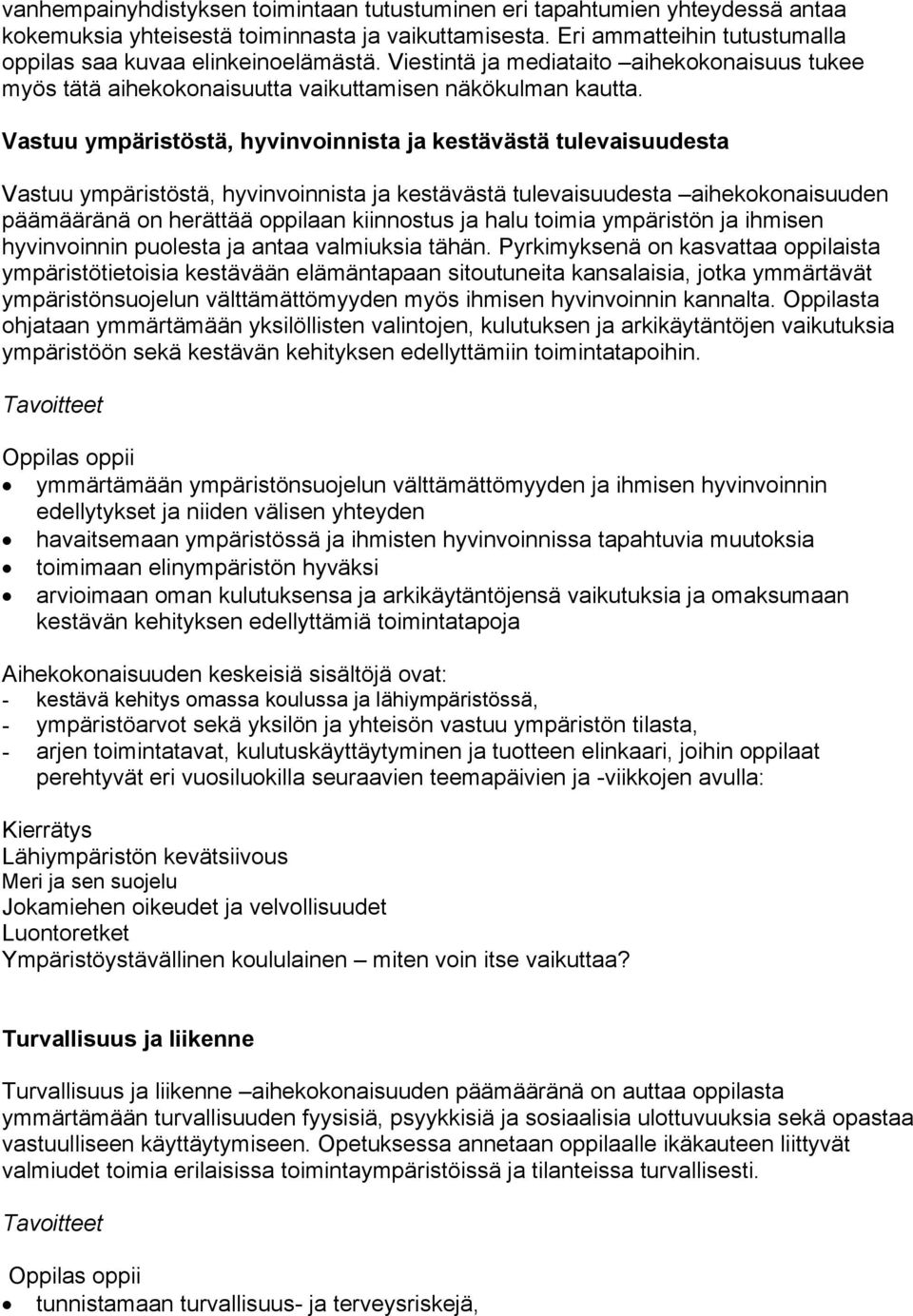 Vastuu ympäristöstä, hyvinvoinnista ja kestävästä tulevaisuudesta Vastuu ympäristöstä, hyvinvoinnista ja kestävästä tulevaisuudesta aihekokonaisuuden päämääränä on herättää oppilaan kiinnostus ja