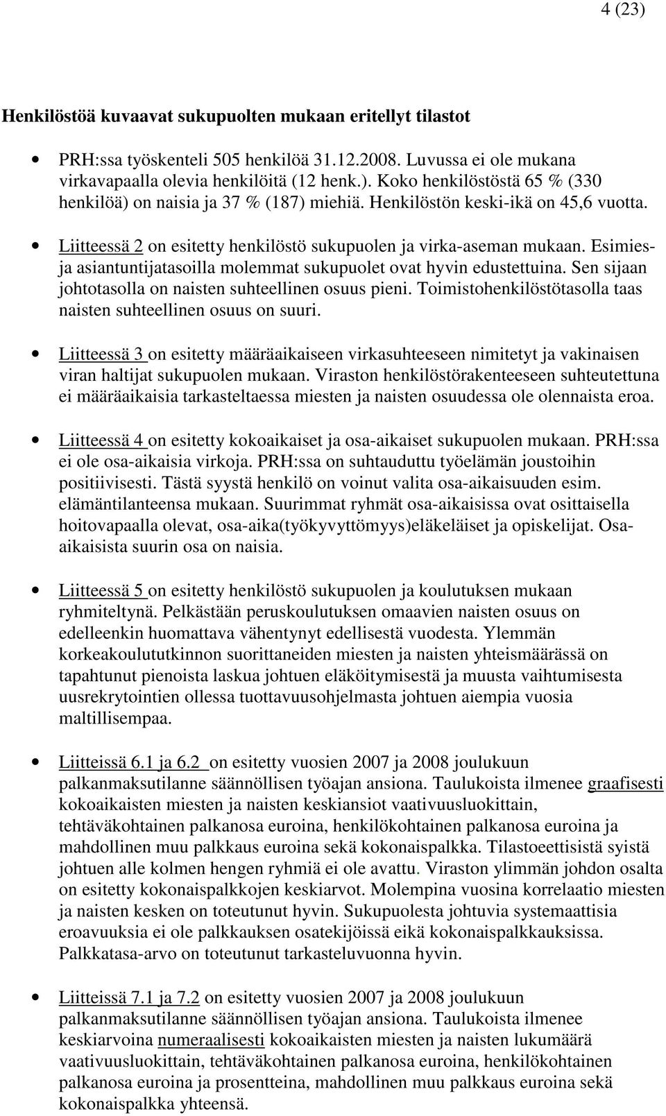 Sen sijaan johtotasolla on naisten suhteellinen osuus pieni. Toimistohenkilöstötasolla taas naisten suhteellinen osuus on suuri.