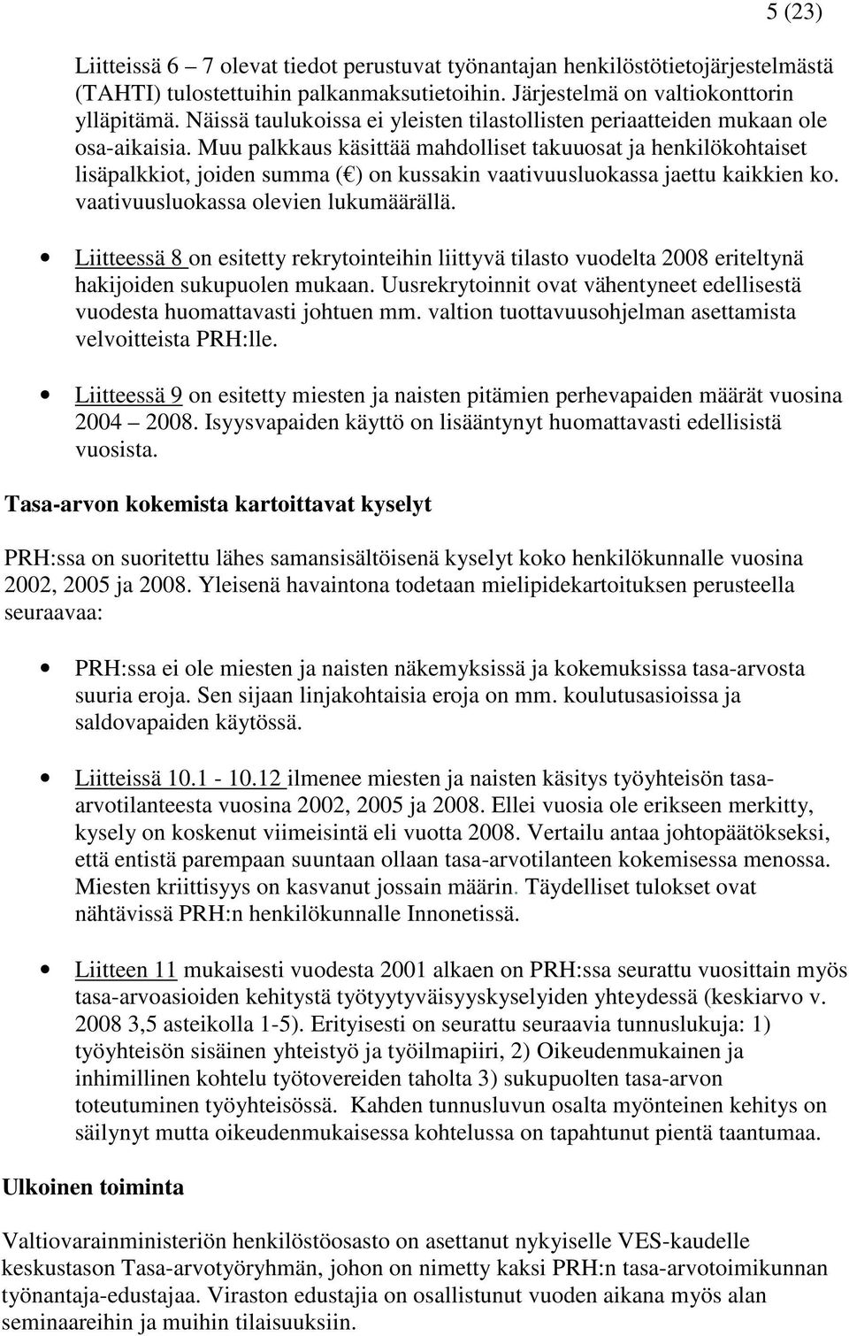 Muu palkkaus käsittää mahdolliset takuuosat ja henkilökohtaiset lisäpalkkiot, joiden summa () on kussakin vaativuusluokassa jaettu kaikkien ko. vaativuusluokassa olevien lukumäärällä.