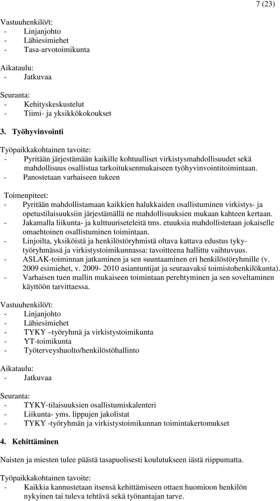 - Panostetaan varhaiseen tukeen Toimenpiteet: - Pyritään mahdollistamaan kaikkien halukkaiden osallistuminen virkistys- ja opetustilaisuuksiin järjestämällä ne mahdollisuuksien mukaan kahteen kertaan.