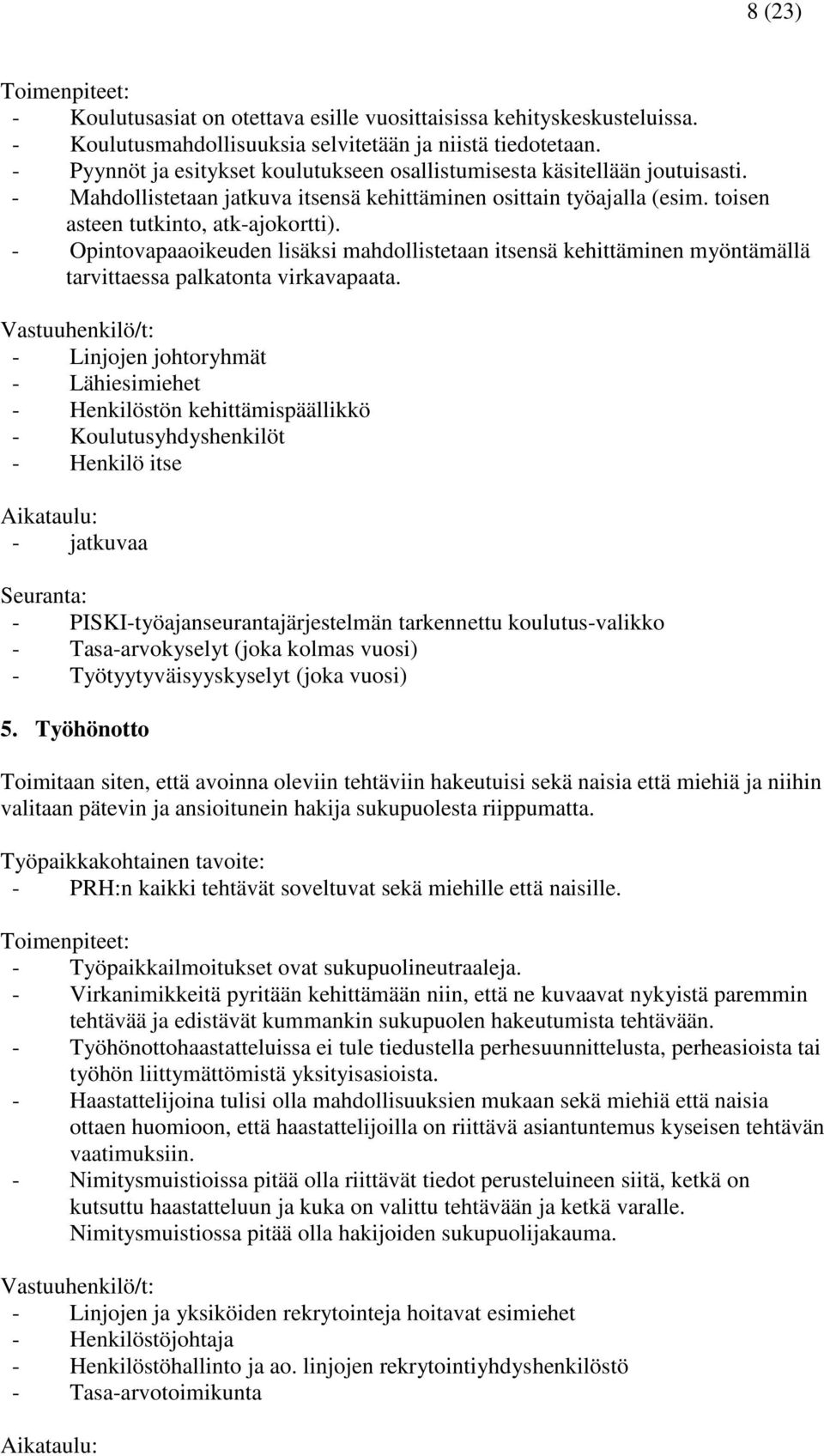 - Opintovapaaoikeuden lisäksi mahdollistetaan itsensä kehittäminen myöntämällä tarvittaessa palkatonta virkavapaata.