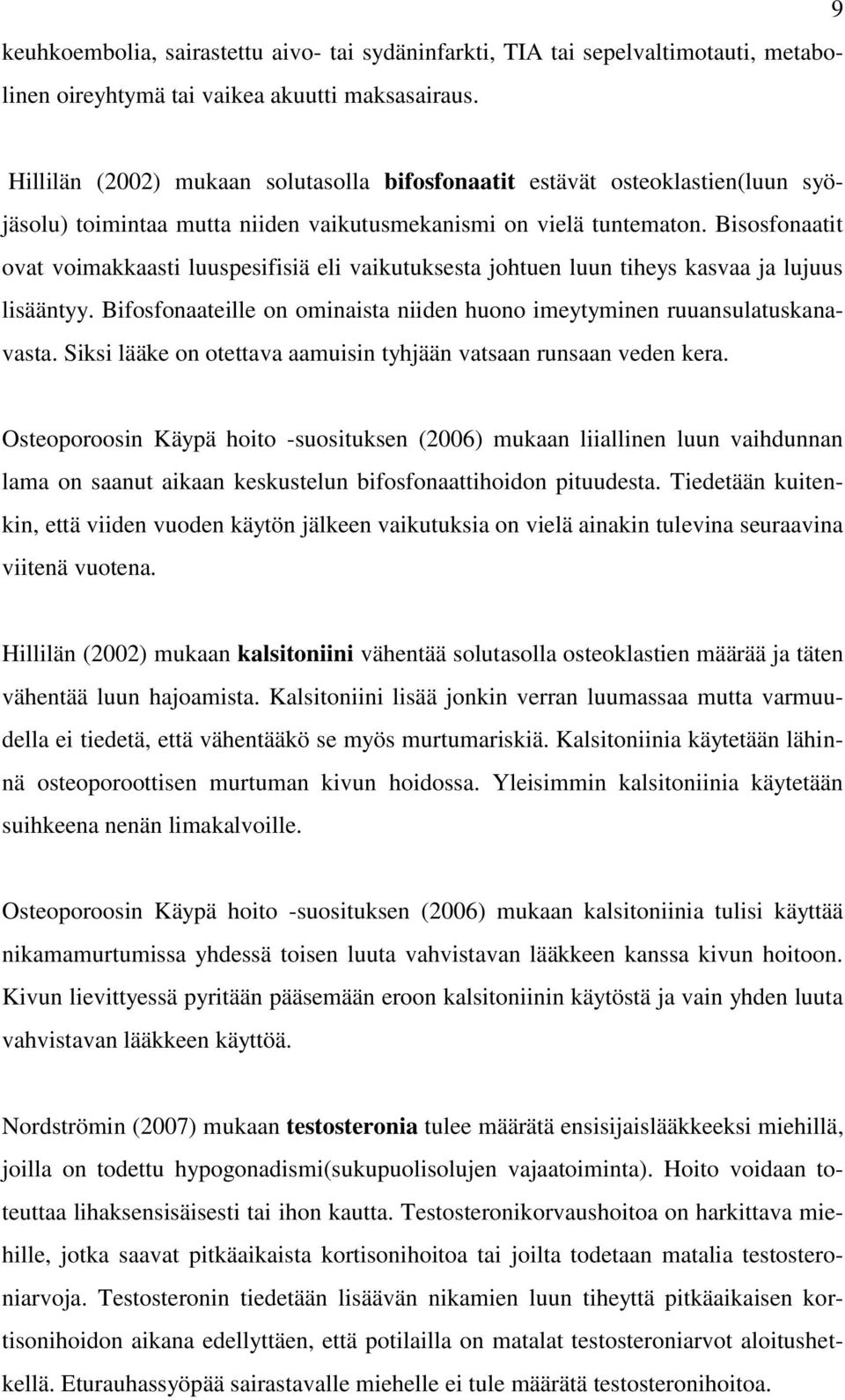 Bisosfonaatit ovat voimakkaasti luuspesifisiä eli vaikutuksesta johtuen luun tiheys kasvaa ja lujuus lisääntyy. Bifosfonaateille on ominaista niiden huono imeytyminen ruuansulatuskanavasta.