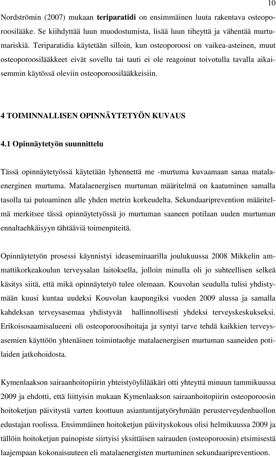 osteoporoosilääkkeisiin. 4 TOIMINNALLISEN OPINNÄYTETYÖN KUVAUS 4.1 Opinnäytetyön suunnittelu Tässä opinnäytetyössä käytetään lyhennettä me -murtuma kuvaamaan sanaa matalaenerginen murtuma.