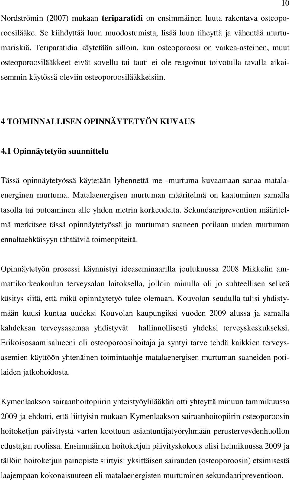 osteoporoosilääkkeisiin. 4 TOIMINNALLISEN OPINNÄYTETYÖN KUVAUS 4.1 Opinnäytetyön suunnittelu Tässä opinnäytetyössä käytetään lyhennettä me -murtuma kuvaamaan sanaa matalaenerginen murtuma.