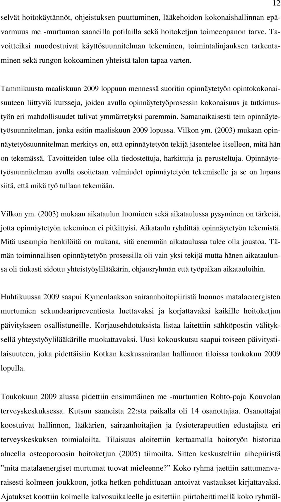 Tammikuusta maaliskuun 2009 loppuun mennessä suoritin opinnäytetyön opintokokonaisuuteen liittyviä kursseja, joiden avulla opinnäytetyöprosessin kokonaisuus ja tutkimustyön eri mahdollisuudet tulivat