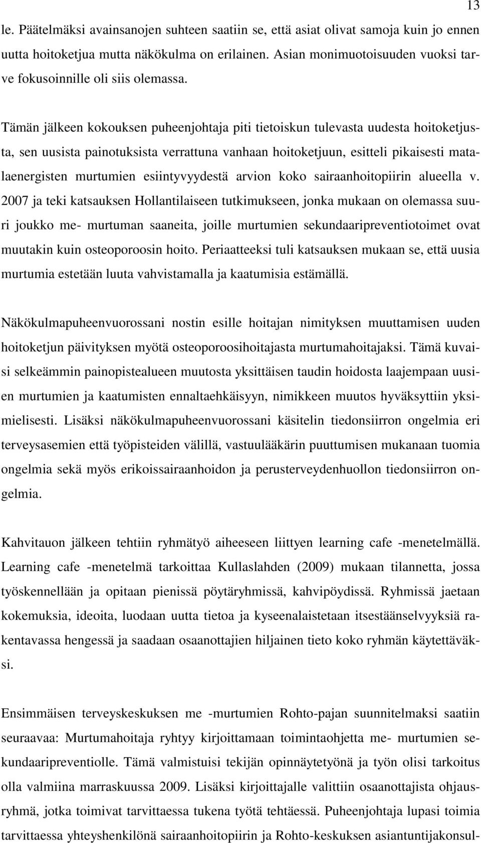 Tämän jälkeen kokouksen puheenjohtaja piti tietoiskun tulevasta uudesta hoitoketjusta, sen uusista painotuksista verrattuna vanhaan hoitoketjuun, esitteli pikaisesti matalaenergisten murtumien