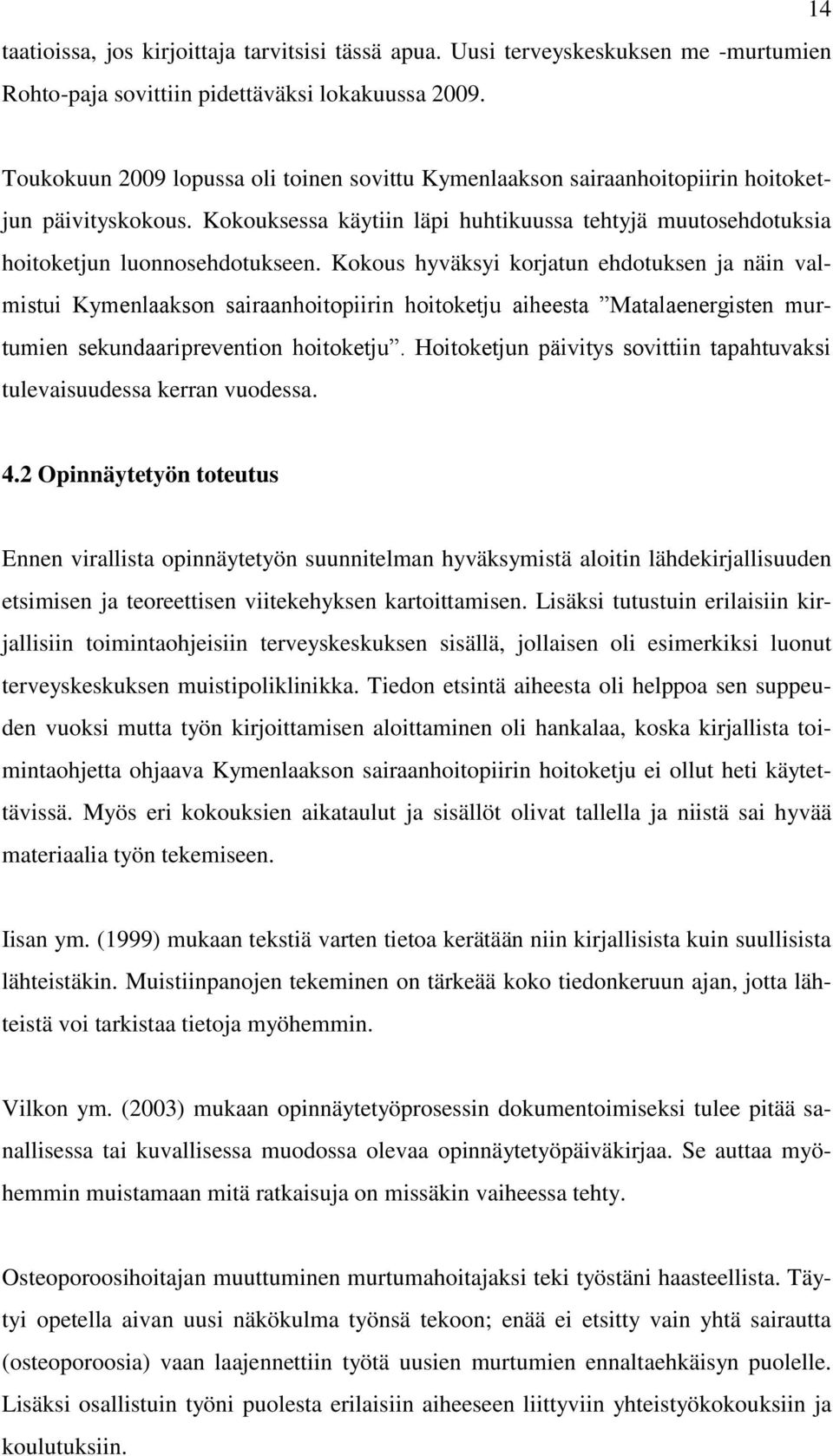 Kokous hyväksyi korjatun ehdotuksen ja näin valmistui Kymenlaakson sairaanhoitopiirin hoitoketju aiheesta Matalaenergisten murtumien sekundaariprevention hoitoketju.