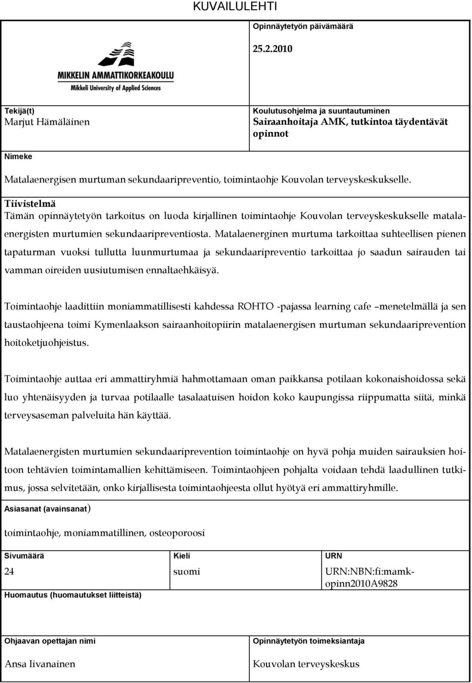 terveyskeskukselle. Tiivistelmä Tämän opinnäytetyön tarkoitus on luoda kirjallinen toimintaohje Kouvolan terveyskeskukselle matalaenergisten murtumien sekundaaripreventiosta.