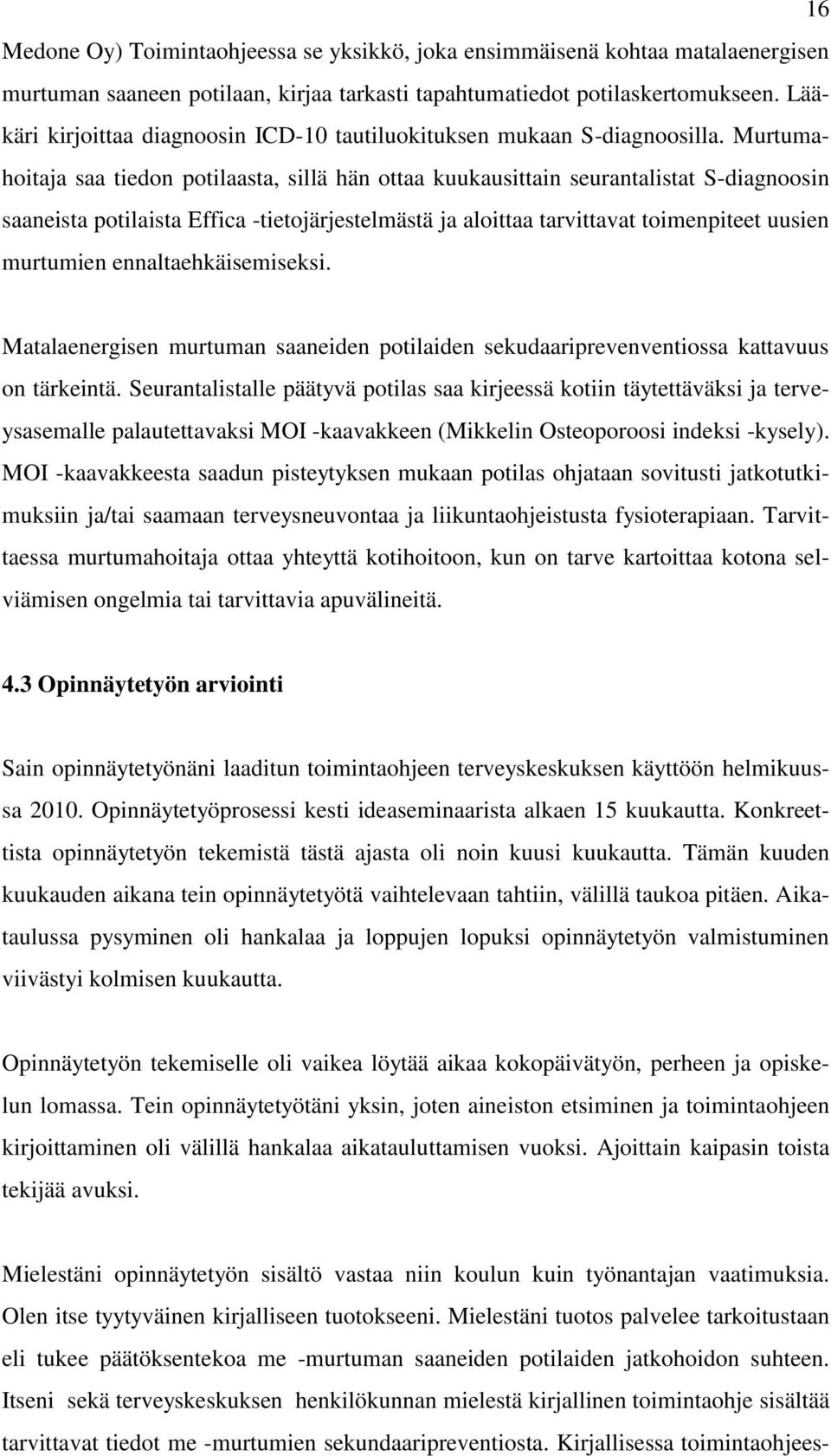 Murtumahoitaja saa tiedon potilaasta, sillä hän ottaa kuukausittain seurantalistat S-diagnoosin saaneista potilaista Effica -tietojärjestelmästä ja aloittaa tarvittavat toimenpiteet uusien murtumien