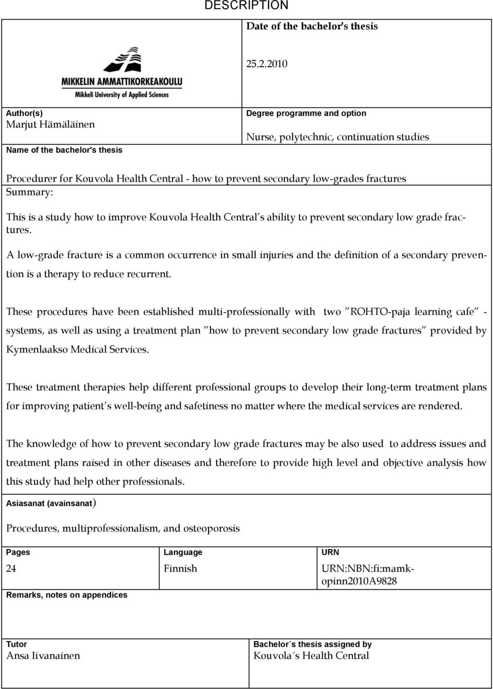 low-grades fractures Summary: This is a study how to improve Kouvola Health Central s ability to prevent secondary low grade fractures.