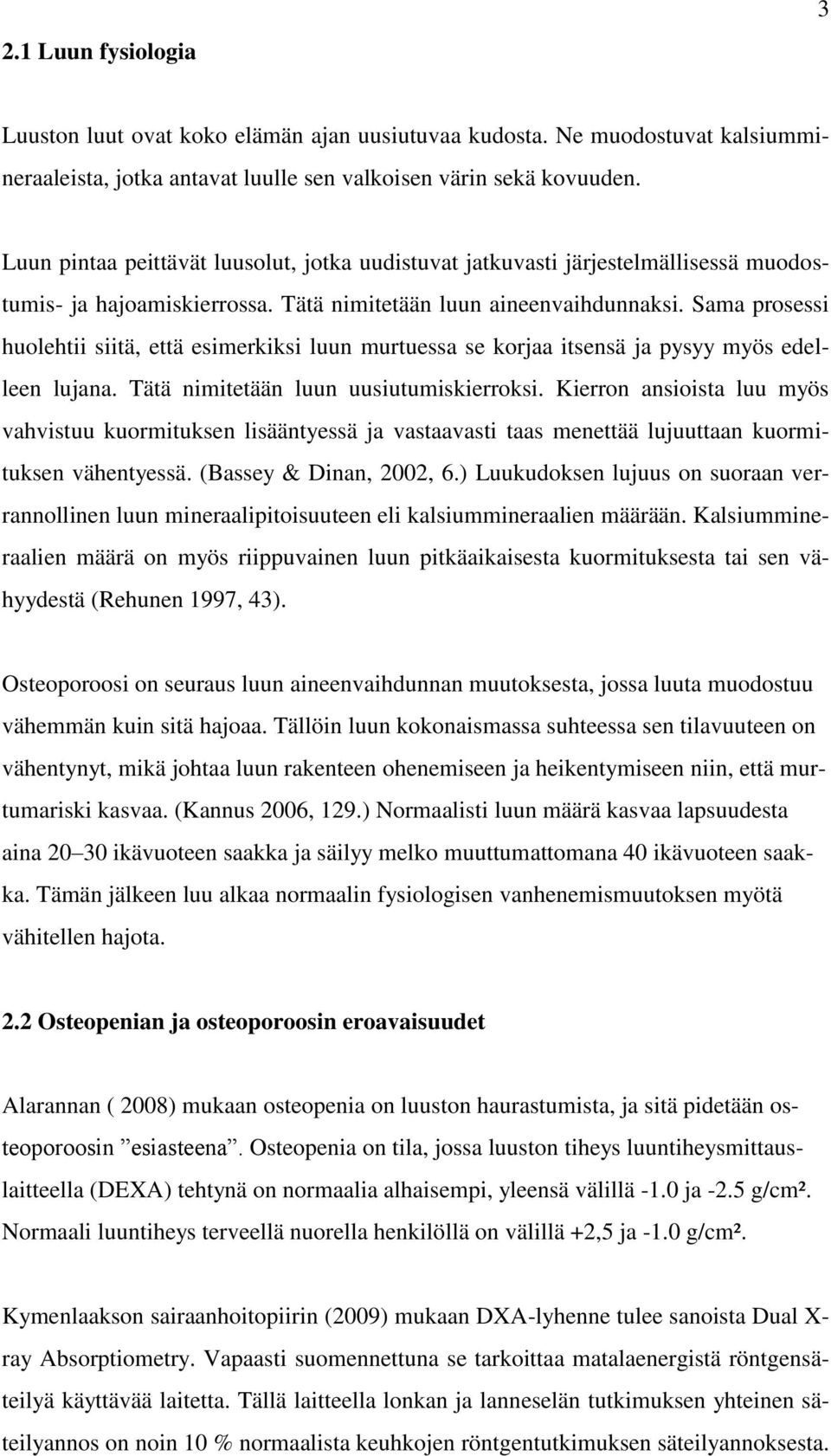 Sama prosessi huolehtii siitä, että esimerkiksi luun murtuessa se korjaa itsensä ja pysyy myös edelleen lujana. Tätä nimitetään luun uusiutumiskierroksi.