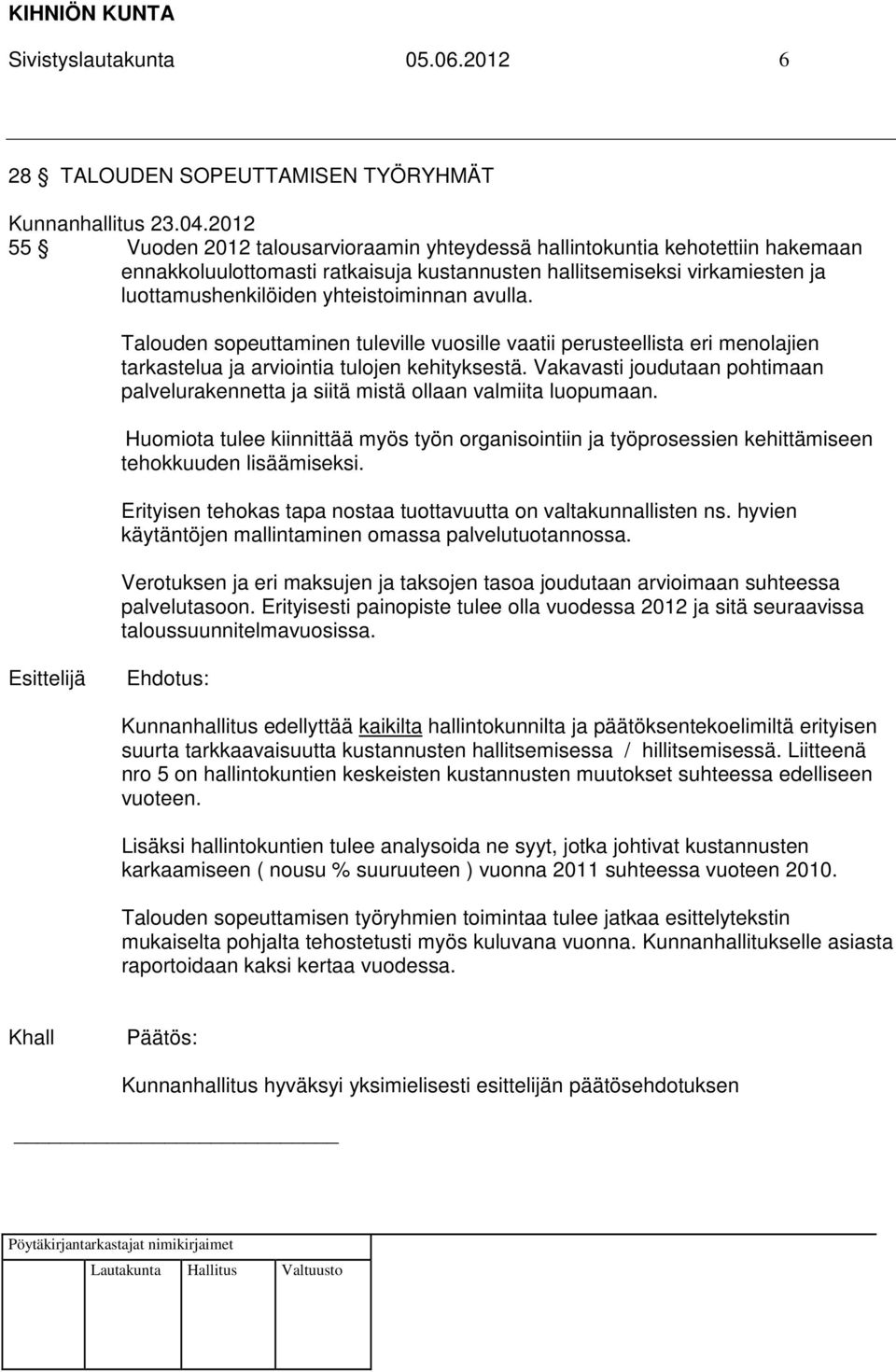 avulla. Talouden sopeuttaminen tuleville vuosille vaatii perusteellista eri menolajien tarkastelua ja arviointia tulojen kehityksestä.