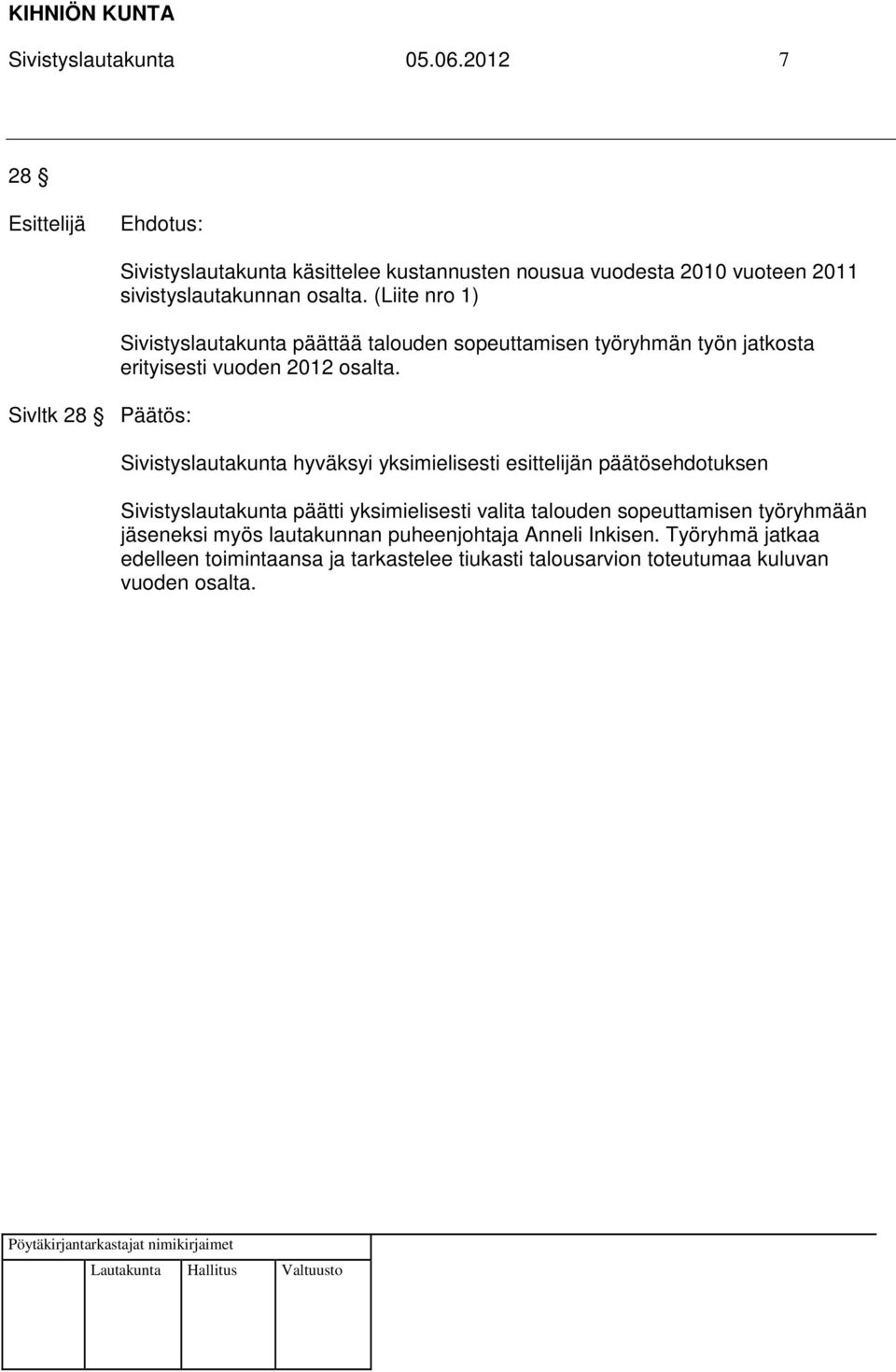 (Liite nro 1) Sivistyslautakunta päättää talouden sopeuttamisen työryhmän työn jatkosta erityisesti vuoden 2012 osalta.