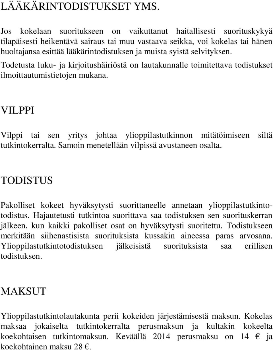 syistä selvityksen. Todetusta luku- ja kirjoitushäiriöstä on lautakunnalle toimitettava todistukset ilmoittautumistietojen mukana.