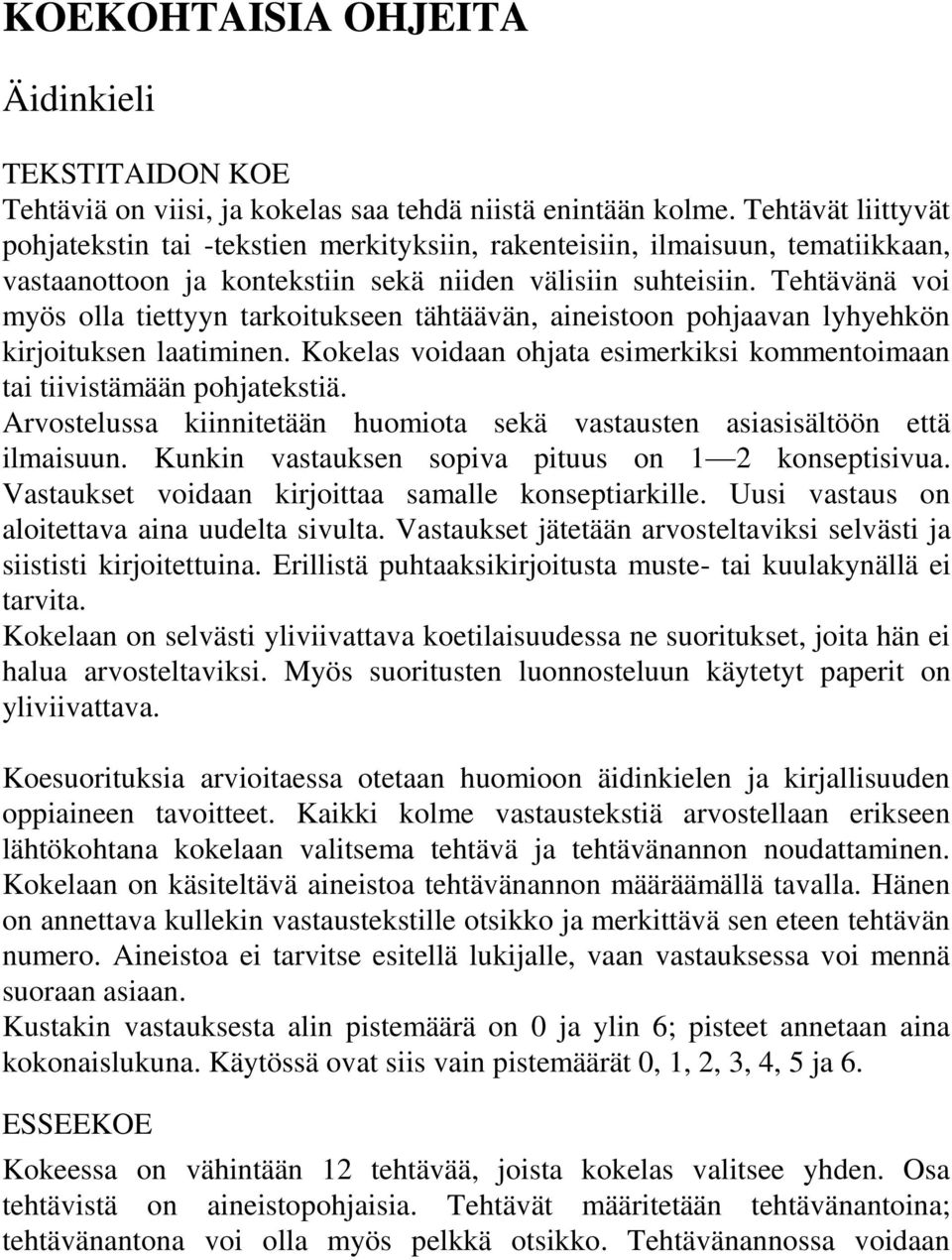 Tehtävänä voi myös olla tiettyyn tarkoitukseen tähtäävän, aineistoon pohjaavan lyhyehkön kirjoituksen laatiminen. Kokelas voidaan ohjata esimerkiksi kommentoimaan tai tiivistämään pohjatekstiä.