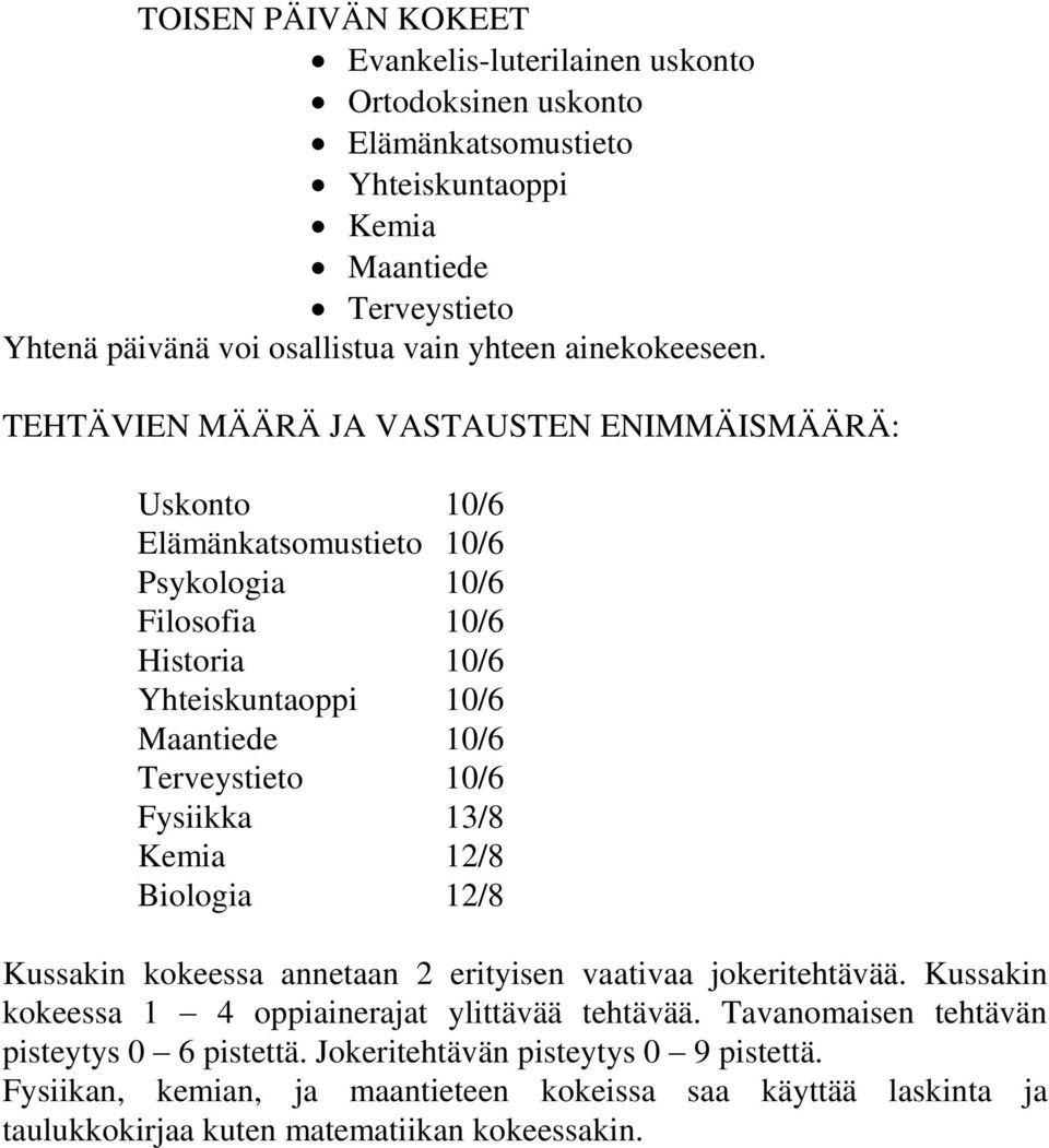 TEHTÄVIEN MÄÄRÄ JA VASTAUSTEN ENIMMÄISMÄÄRÄ: Uskonto 10/6 Elämänkatsomustieto 10/6 Psykologia 10/6 Filosofia 10/6 Historia 10/6 Yhteiskuntaoppi 10/6 Maantiede 10/6 Terveystieto 10/6