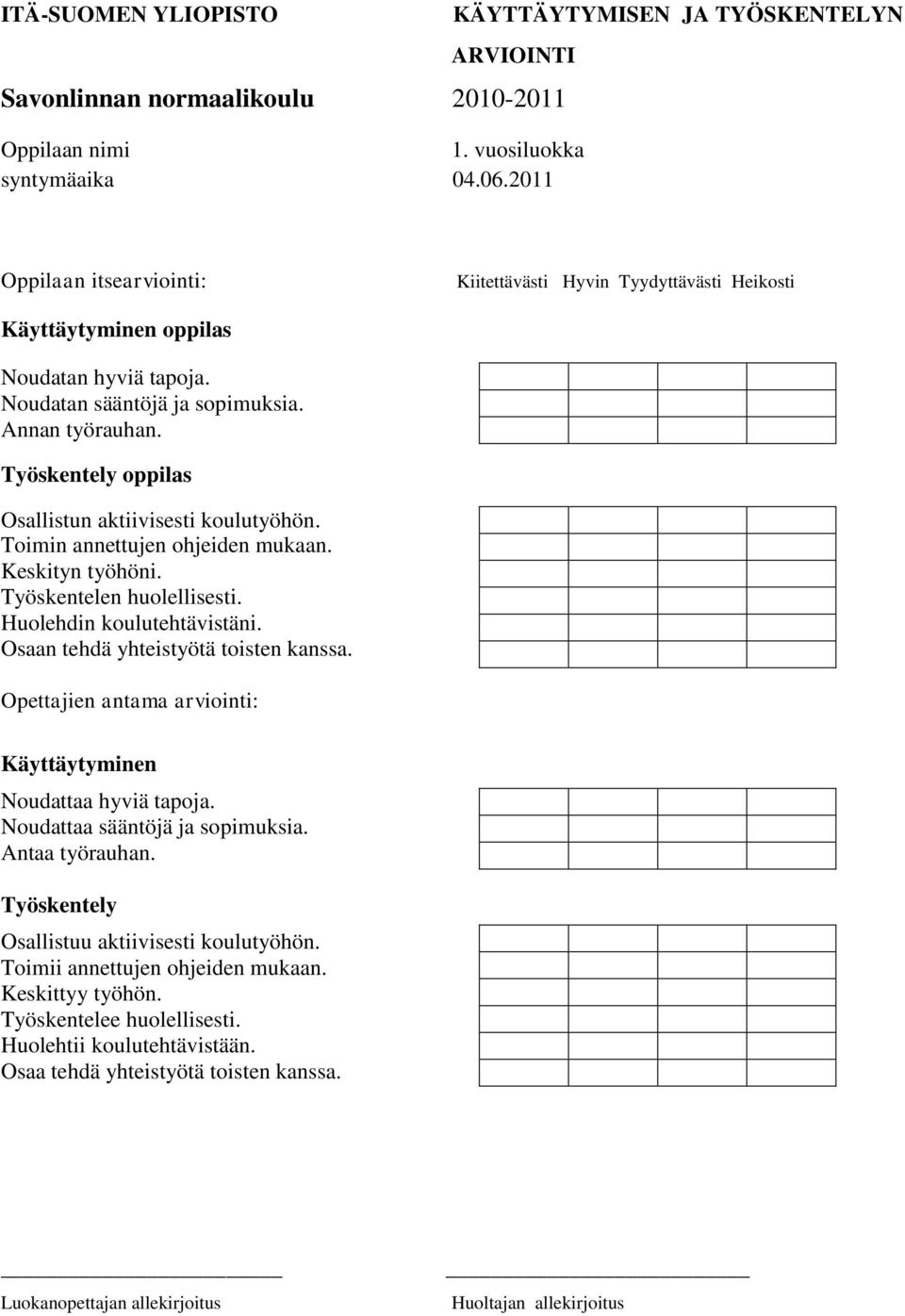 Työskentely oppilas Osallistun aktiivisesti koulutyöhön. Toimin annettujen ohjeiden mukaan. Keskityn työhöni. Työskentelen huolellisesti. Huolehdin koulutehtävistäni.