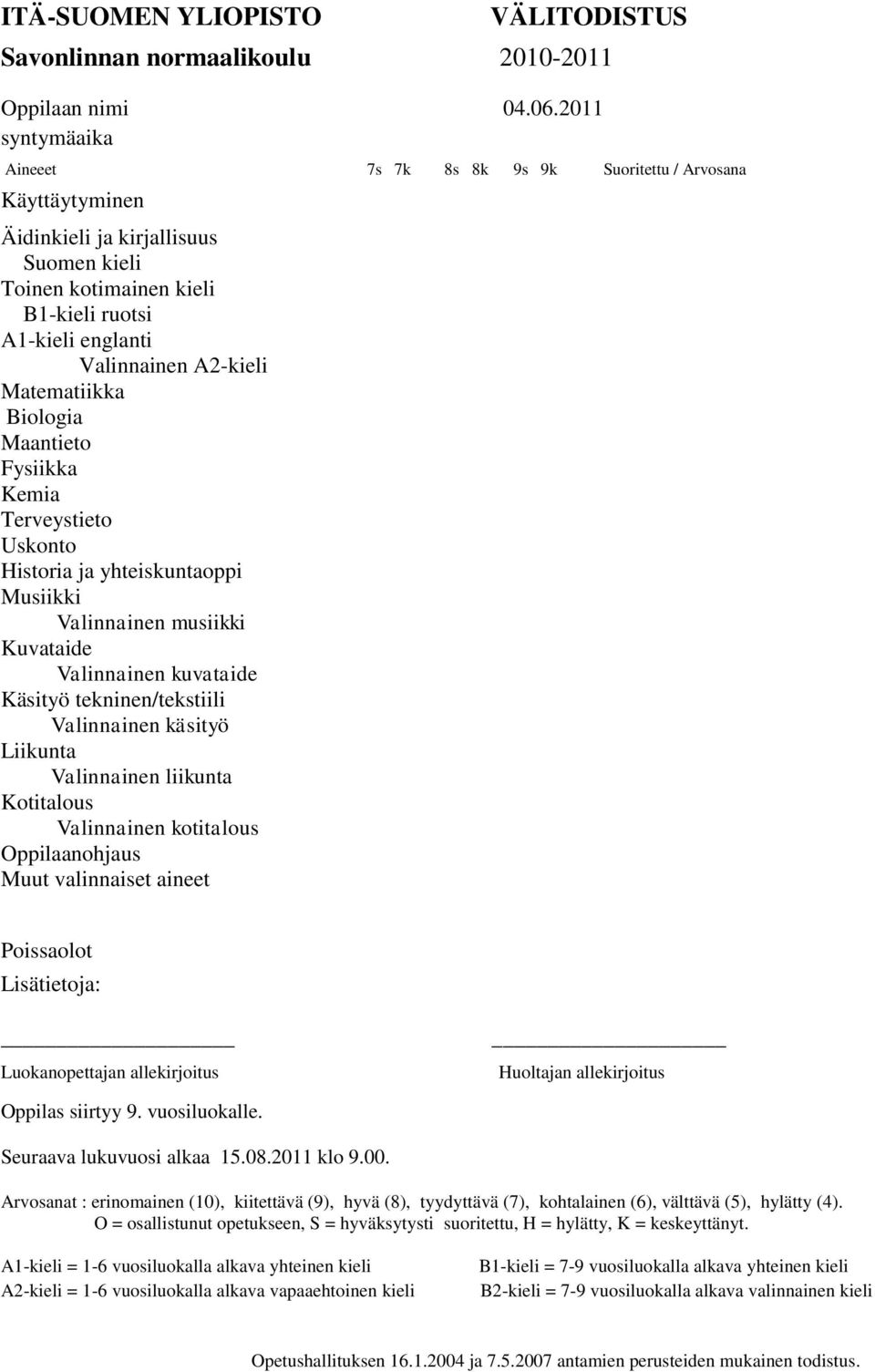 Terveystieto Historia ja yhteiskuntaoppi Valinnainen musiikki Valinnainen kuvataide Käsityö tekninen/tekstiili Valinnainen käsityö Valinnainen liikunta Kotitalous Valinnainen kotitalous