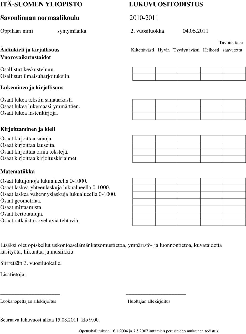 Osaat kirjoittaa omia tekstejä. Osaat kirjoittaa kirjoituskirjaimet. Osaat lukujonoja lukualueella 0-1000. Osaat laskea yhteenlaskuja lukualueella 0-1000.