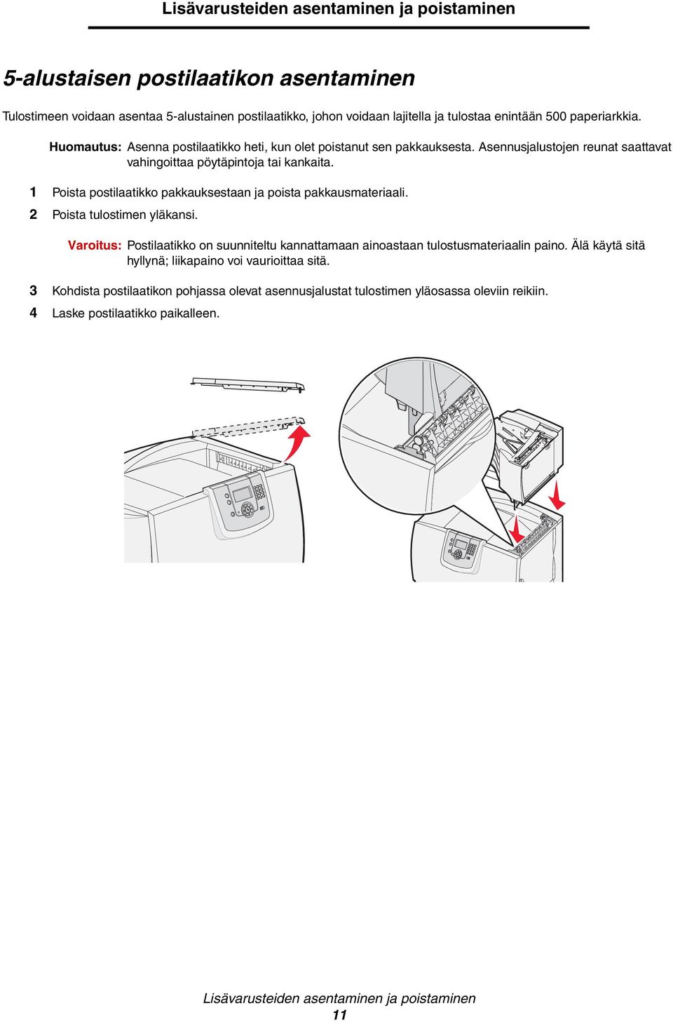 1 Poista postilaatikko pakkauksestaan ja poista pakkausmateriaali. 2 Poista tulostimen yläkansi. Varoitus: Postilaatikko on suunniteltu kannattamaan ainoastaan tulostusmateriaalin paino.