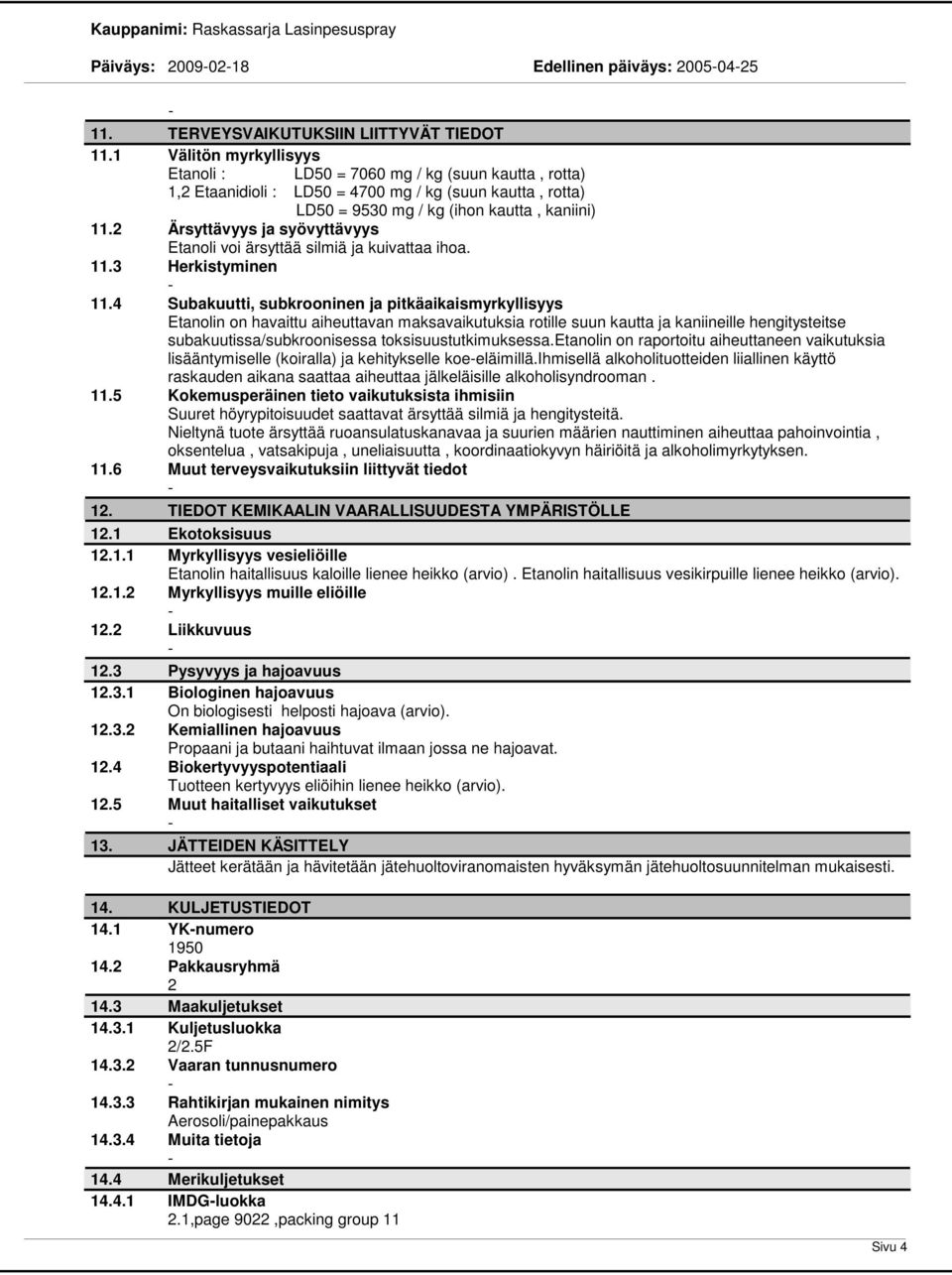 2 Ärsyttävyys ja syövyttävyys Etanoli voi ärsyttää silmiä ja kuivattaa ihoa. 11.3 Herkistyminen 11.