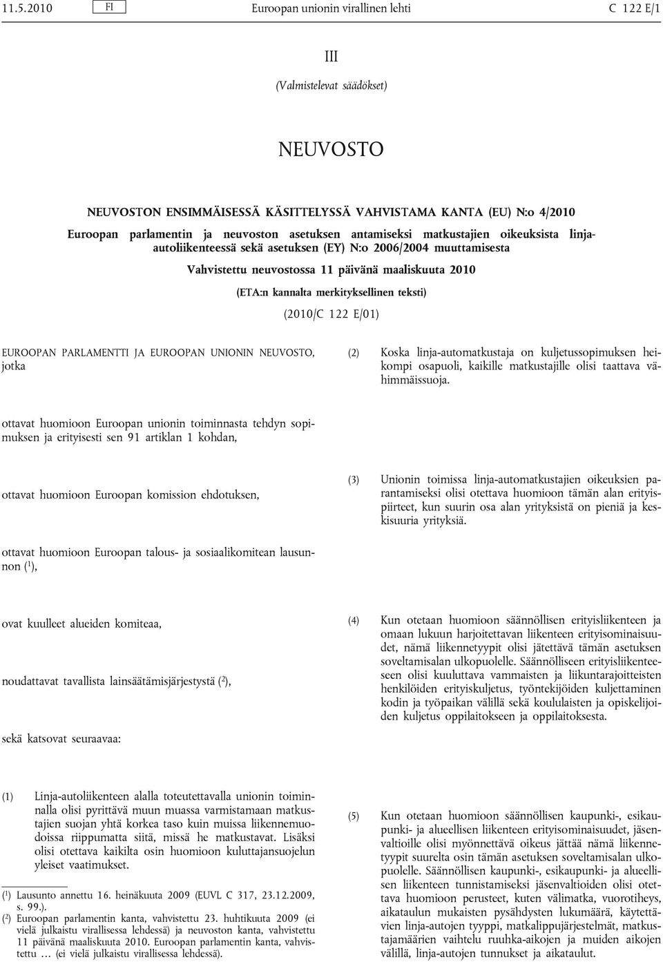 merkityksellinen teksti) (2010/C 122 E/01) EUROOPAN PARLAMENTTI JA EUROOPAN UNIONIN NEUVOSTO, jotka (2) Koska linja-automatkustaja on kuljetussopimuksen heikompi osapuoli, kaikille matkustajille