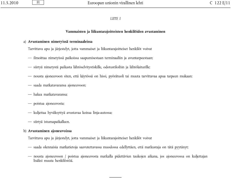 ja lähtölaiturille; nousta ajoneuvoon siten, että käytössä on hissi, pyörätuoli tai muuta tarvittavaa apua tarpeen mukaan; saada matkatavaransa ajoneuvoon; hakea matkatavaransa; poistua ajoneuvosta;