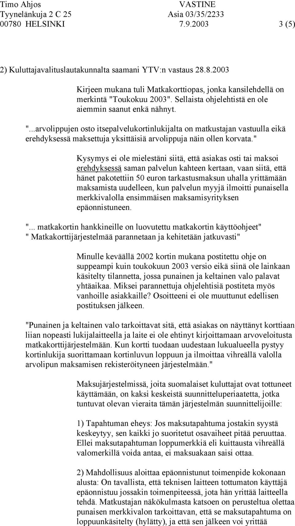 ..arvolippujen osto itsepalvelukortinlukijalta on matkustajan vastuulla eikä erehdyksessä maksettuja yksittäisiä arvolippuja näin ollen korvata.