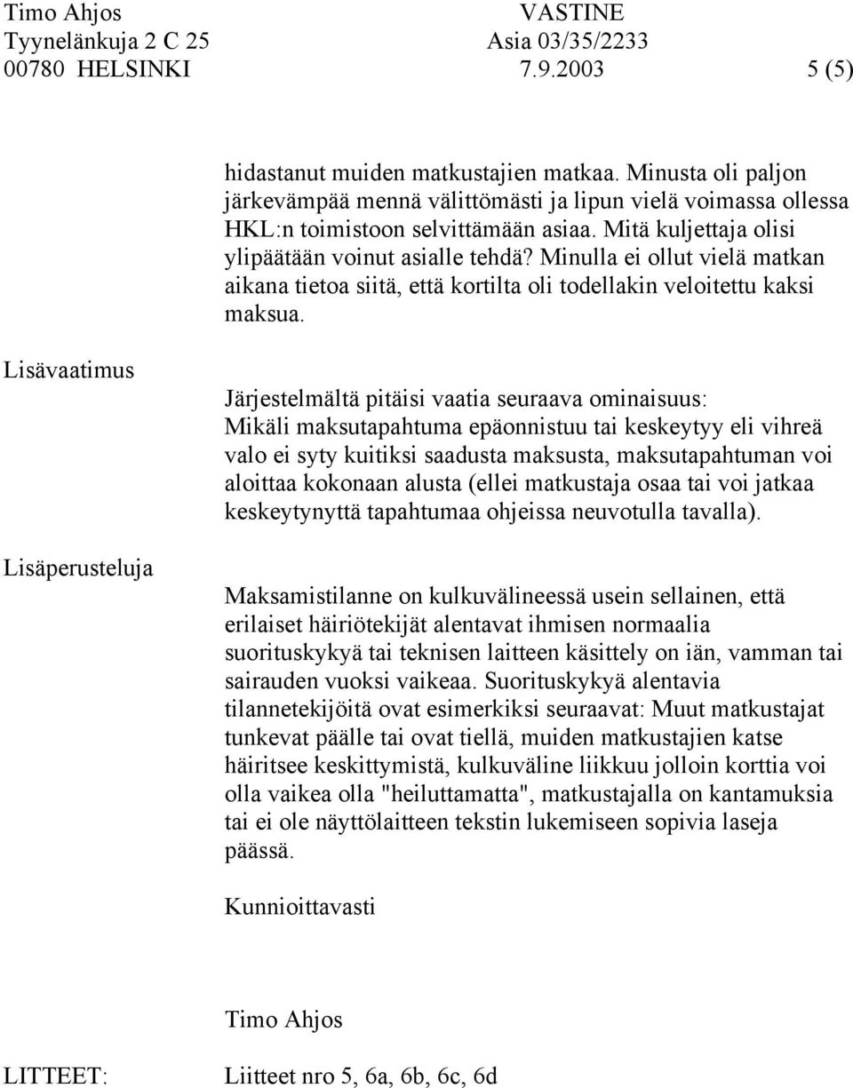 Lisävaatimus Lisäperusteluja Järjestelmältä pitäisi vaatia seuraava ominaisuus: Mikäli maksutapahtuma epäonnistuu tai keskeytyy eli vihreä valo ei syty kuitiksi saadusta maksusta, maksutapahtuman voi