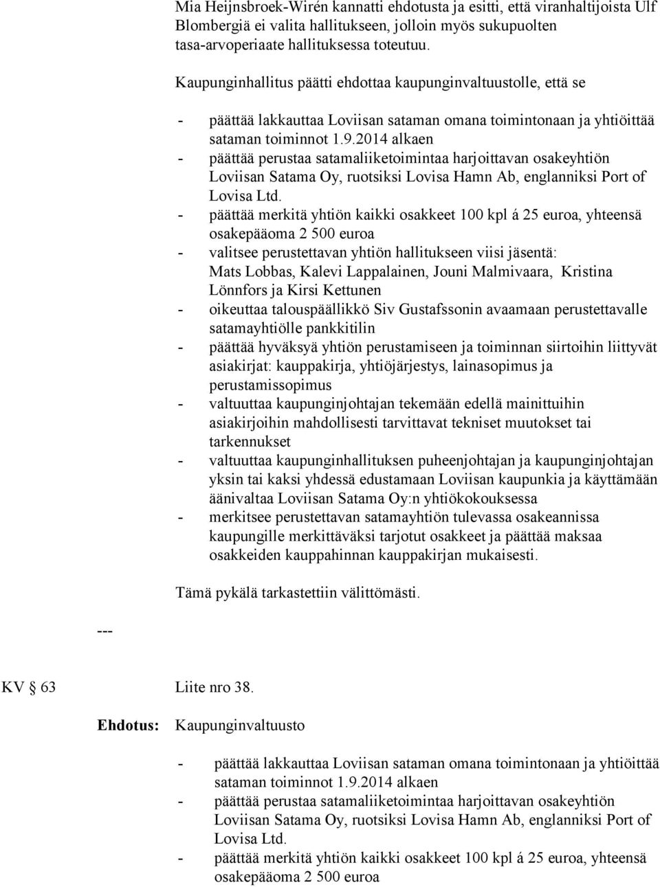 2014 alkaen - päättää perustaa satamaliiketoimintaa harjoittavan osakeyhtiön Loviisan Satama Oy, ruotsiksi Lovisa Hamn Ab, englanniksi Port of Lovisa Ltd.