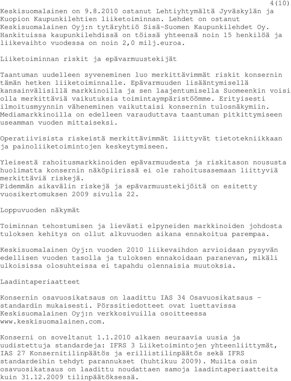 Liiketoiminnan riskit ja epävarmuustekijät Taantuman uudelleen syveneminen luo merkittävimmät riskit konsernin tämän hetken liiketoiminnalle.