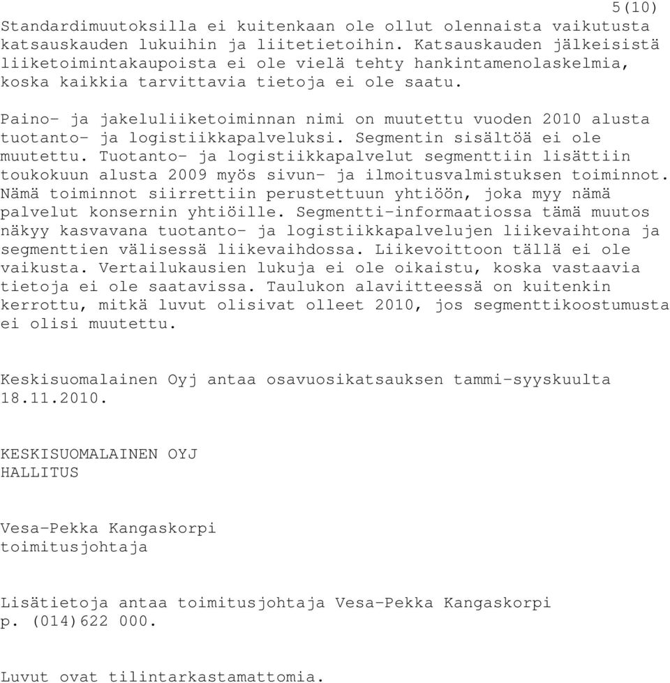 Paino- ja jakeluliiketoiminnan nimi on muutettu vuoden 2010 alusta tuotanto- ja logistiikkapalveluksi. Segmentin sisältöä ei ole muutettu.