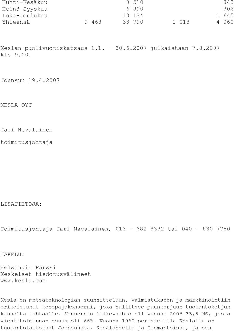 kesla.com Kesla on metsäteknologian suunnitteluun, valmistukseen ja markkinointiin erikoistunut konepajakonserni, joka hallitsee puunkorjuun tuotantoketjun kannolta tehtaalle.