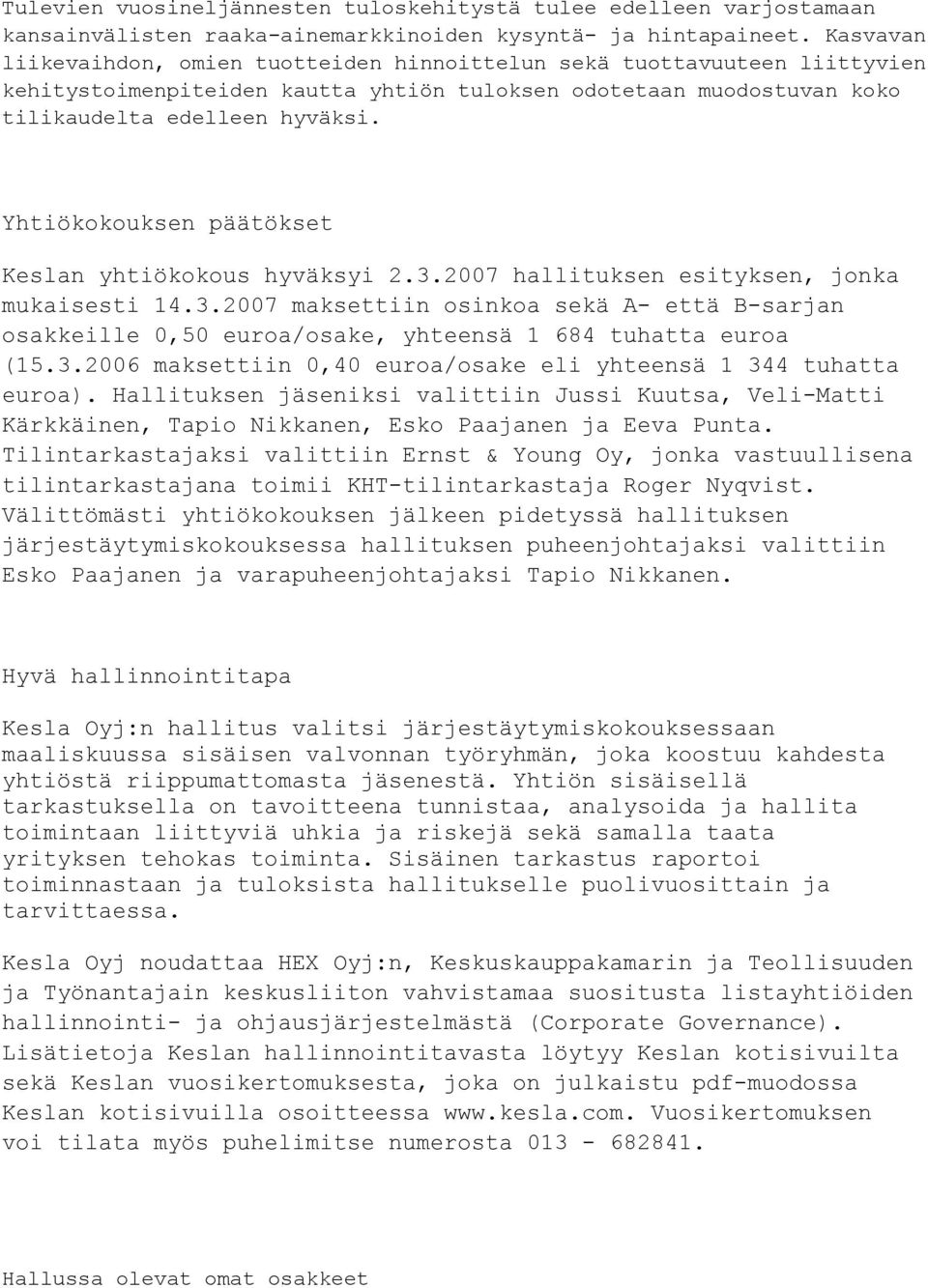 Yhtiökokouksen päätökset Keslan yhtiökokous hyväksyi 2.3.2007 hallituksen esityksen, jonka mukaisesti 14.3.2007 maksettiin osinkoa sekä A- että B-sarjan osakkeille 0,50 euroa/osake, yhteensä 1 684 tuhatta euroa (15.