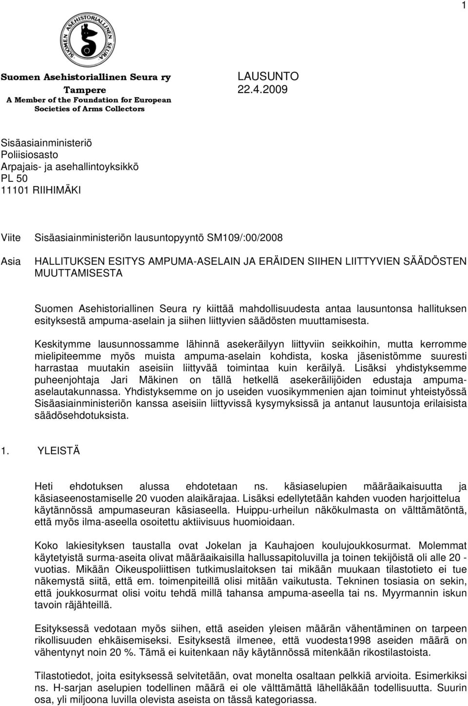 lausuntopyyntö SM109/:00/2008 HALLITUKSEN ESITYS AMPUMA-ASELAIN JA ERÄIDEN SIIHEN LIITTYVIEN SÄÄDÖSTEN MUUTTAMISESTA Suomen Asehistoriallinen Seura ry kiittää mahdollisuudesta antaa lausuntonsa