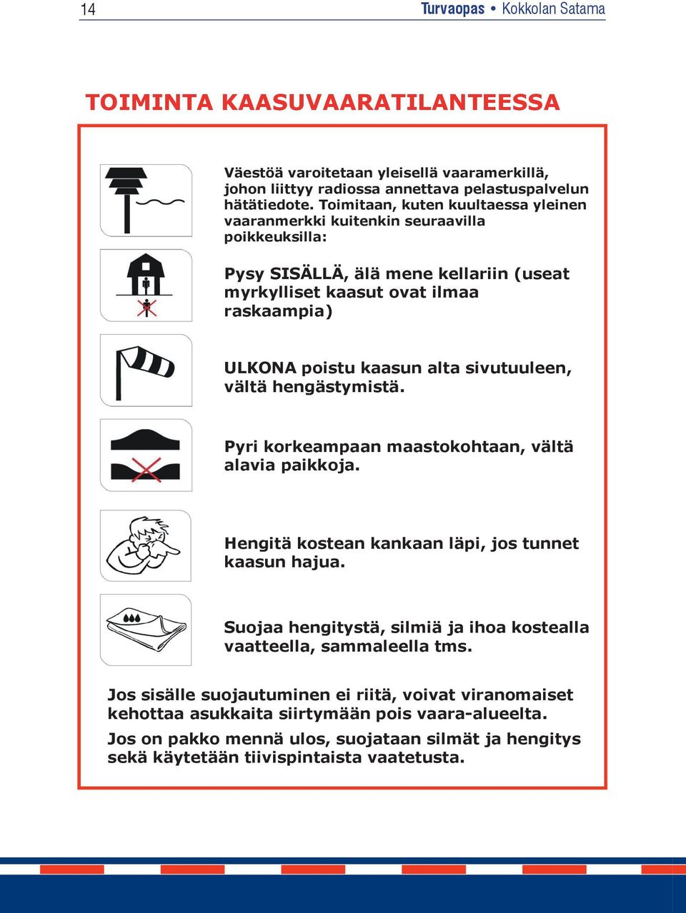 sivutuuleen, vältä hengästymistä. Pyri korkeampaan maastokohtaan, vältä alavia paikkoja. Hengitä kostean kankaan läpi, jos tunnet kaasun hajua.