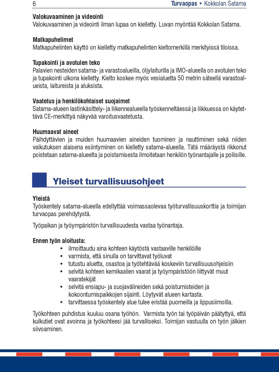 Tupakointi ja avotulen teko Palavien nesteiden satama- ja varastoalueilla, öljylaiturilla ja IMO-alueella on avotulen teko ja tupakointi ulkona kielletty.