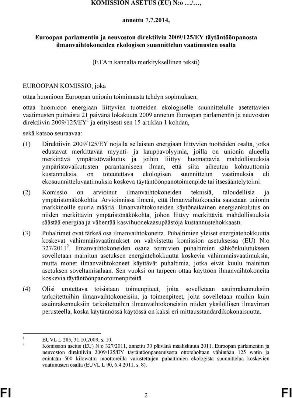 KOMISSIO, joka ottaa huomioon Euroopan unionin toiminnasta tehdyn sopimuksen, ottaa huomioon energiaan liittyvien tuotteiden ekologiselle suunnittelulle asetettavien vaatimusten puitteista 21 päivänä