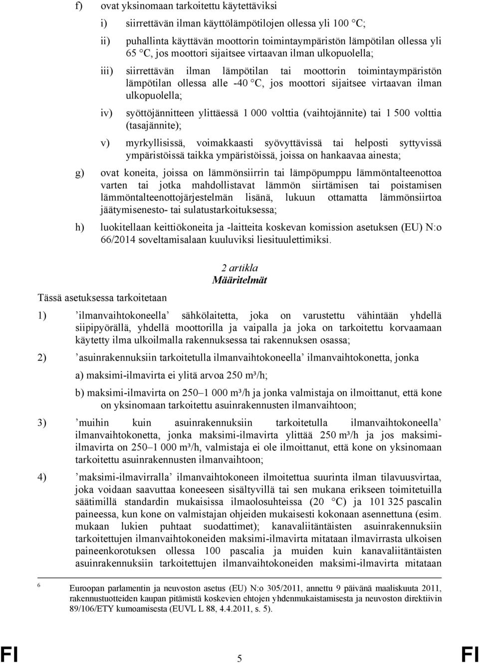 ulkopuolella; iv) syöttöjännitteen ylittäessä 1 000 volttia (vaihtojännite) tai 1 500 volttia (tasajännite); v) myrkyllisissä, voimakkaasti syövyttävissä tai helposti syttyvissä ympäristöissä taikka