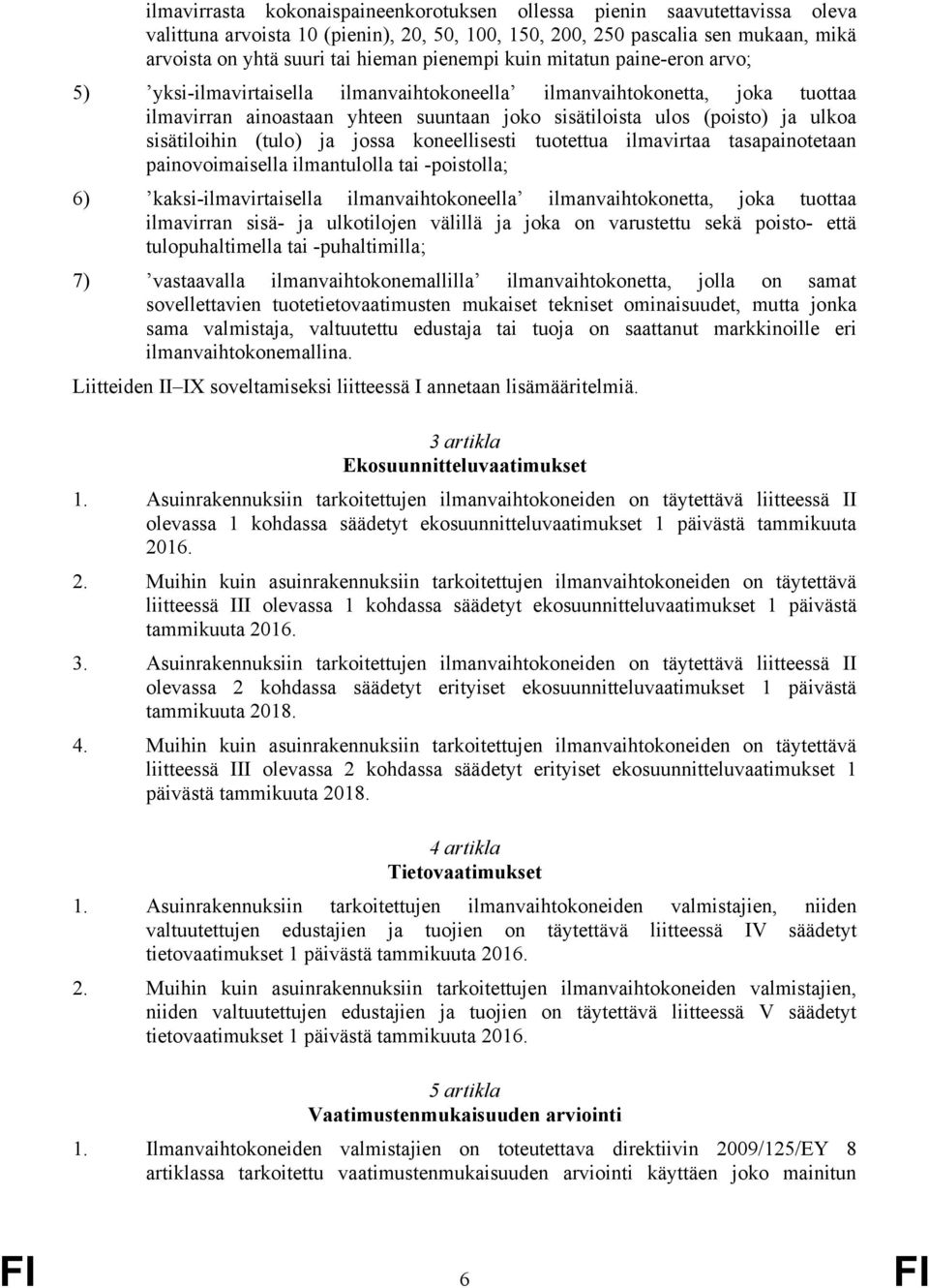 sisätiloihin (tulo) ja jossa koneellisesti tuotettua ilmavirtaa tasapainotetaan painovoimaisella ilmantulolla tai -poistolla; 6) kaksi-ilmavirtaisella ilmanvaihtokoneella ilmanvaihtokonetta, joka