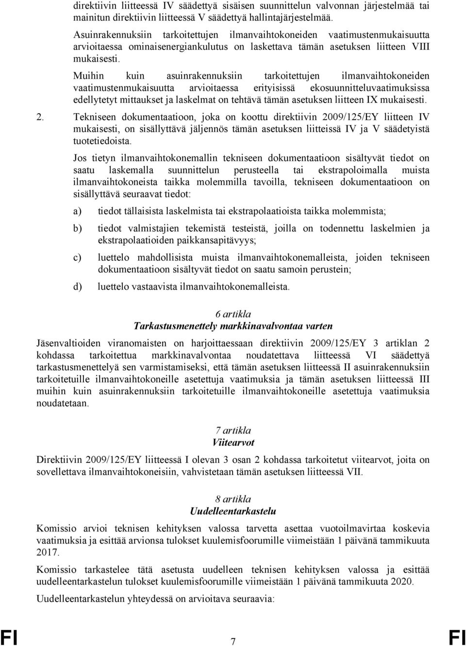 Muihin kuin asuinrakennuksiin tarkoitettujen ilmanvaihtokoneiden vaatimustenmukaisuutta arvioitaessa erityisissä ekosuunnitteluvaatimuksissa edellytetyt mittaukset ja laskelmat on tehtävä tämän