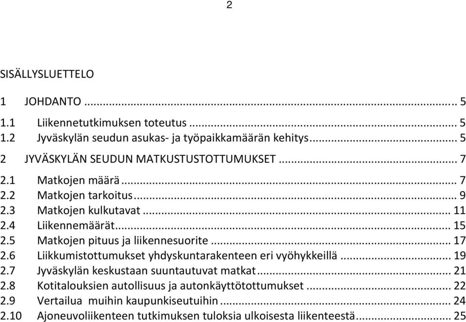 5 Matkojen pituus ja liikennesuorite... 17 2.6 Liikkumistottumukset yhdyskuntarakenteen eri vyöhykkeillä... 19 2.7 Jyväskylän keskustaan suuntautuvat matkat.