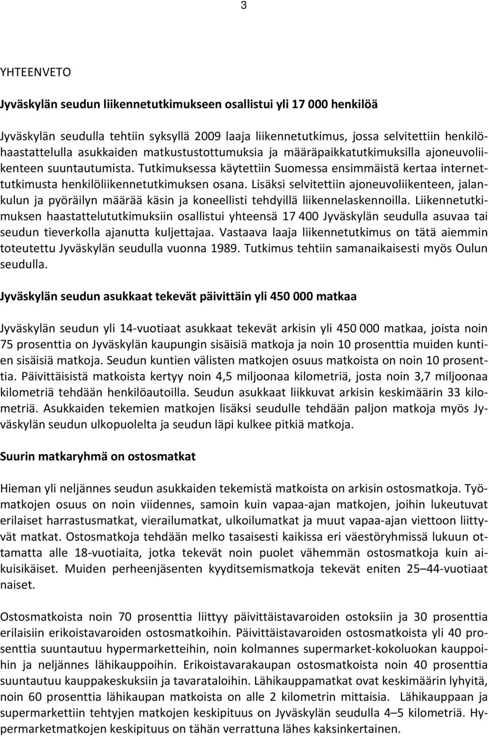 Lisäksi selvitettiin ajoneuvoliikenteen, jalankulun ja pyöräilyn määrää käsin ja koneellisti tehdyillä liikennelaskennoilla.