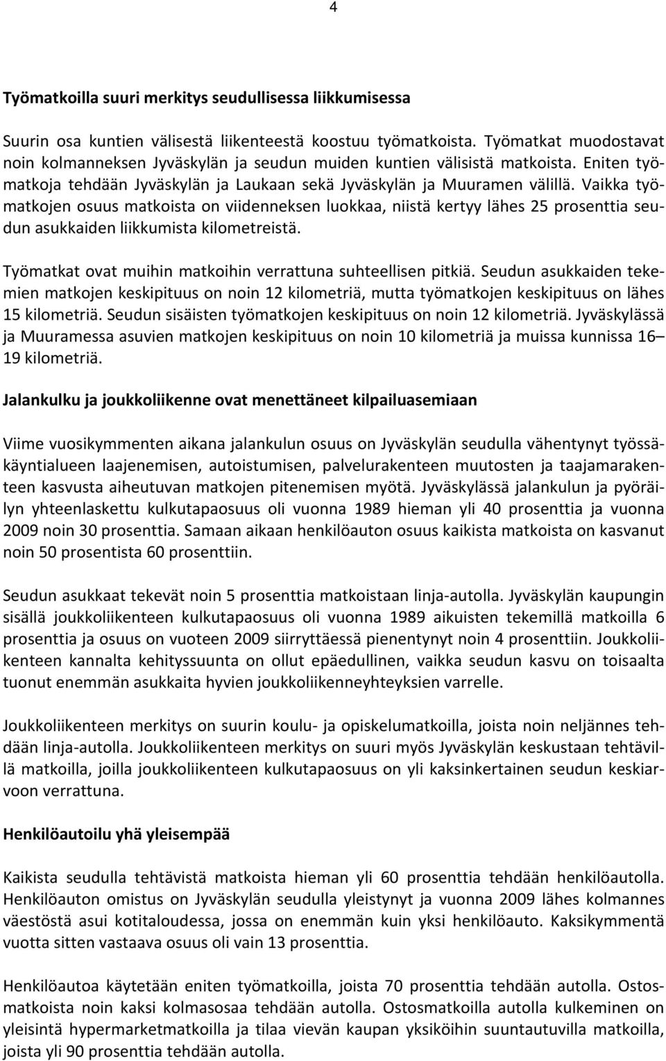 Vaikka työmatkojen osuus matkoista on viidenneksen luokkaa, niistä kertyy lähes 25 prosenttia seudun asukkaiden liikkumista kilometreistä.